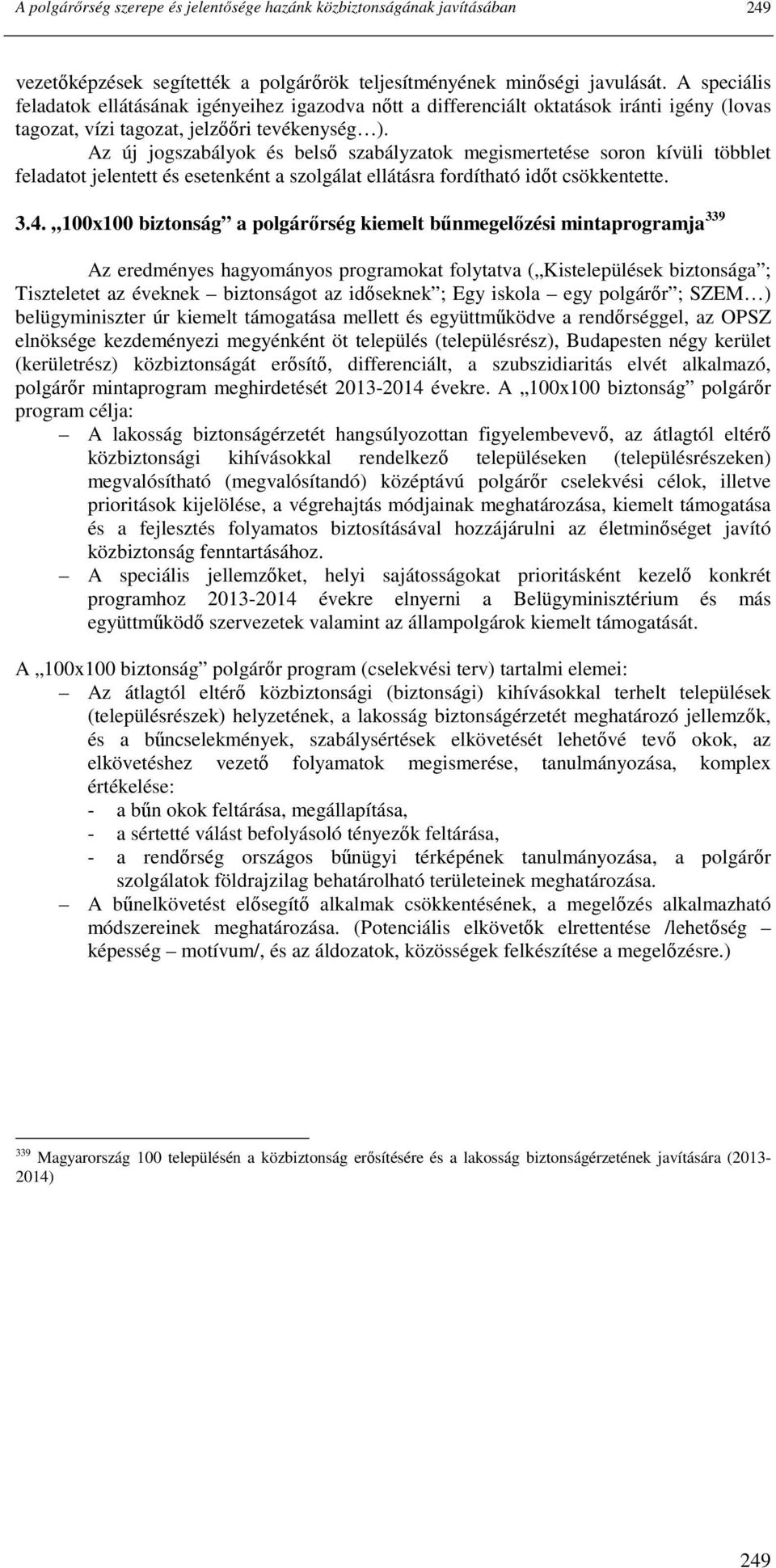 Az új jogszabályok és belsı szabályzatok megismertetése soron kívüli többlet feladatot jelentett és esetenként a szolgálat ellátásra fordítható idıt csökkentette. 3.4.