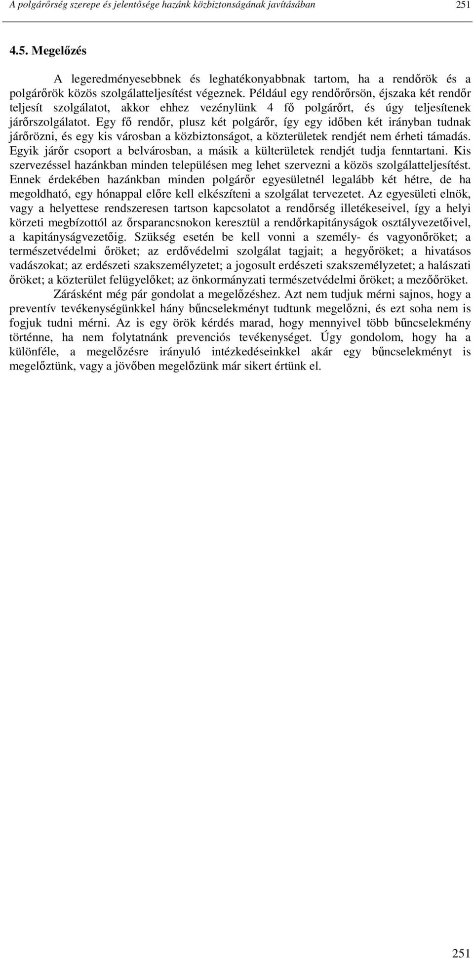 Például egy rendırırsön, éjszaka két rendır teljesít szolgálatot, akkor ehhez vezénylünk 4 fı polgárırt, és úgy teljesítenek járırszolgálatot.