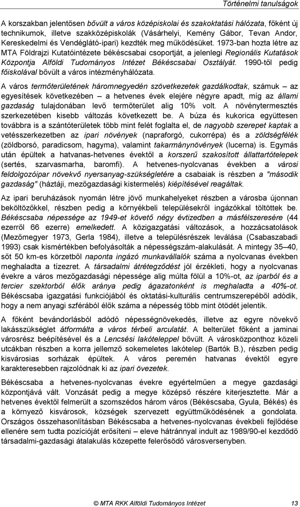 1973-ban hozta létre az MTA Földrajzi Kutatóintézete békéscsabai csoportját, a jelenlegi Regionális Kutatások Központja Alföldi Tudományos Intézet Békéscsabai Osztályát.