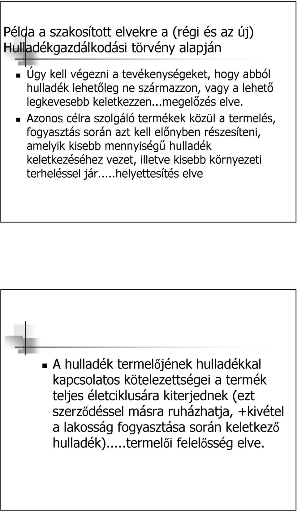 Azonos célra szolgáló termékek közül a termelés, fogyasztás során azt kell előnyben részesíteni, amelyik kisebb mennyiségű hulladék keletkezéséhez vezet, illetve