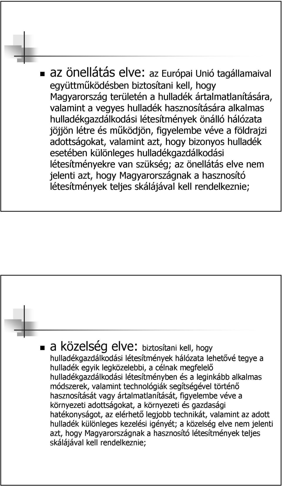 létesítményekre van szükség; az önellátás elve nem jelenti azt, hogy Magyarországnak a hasznosító létesítmények teljes skálájával kell rendelkeznie; a közelség elve: biztosítani kell, hogy