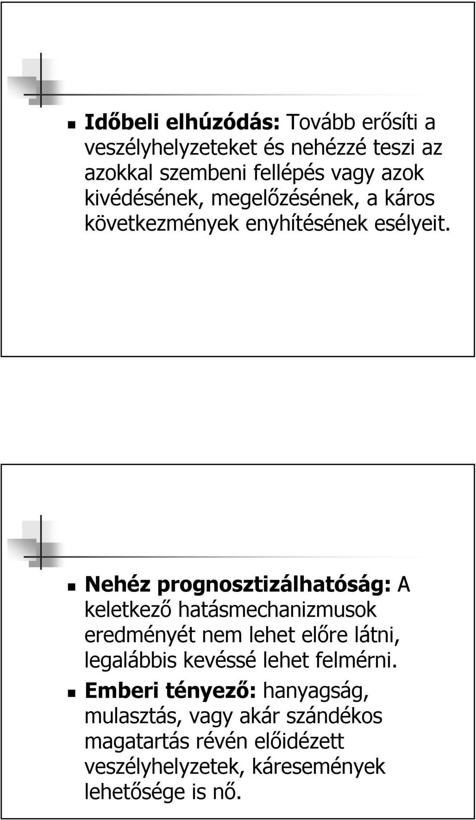 Nehéz prognosztizálhatóság: A keletkező hatásmechanizmusok eredményét nem lehet előre látni, legalábbis kevéssé