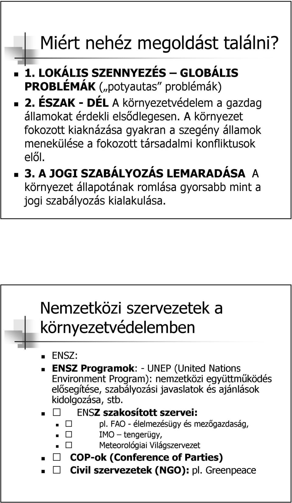 A JOGI SZABÁLYOZÁS LEMARADÁSA A környezet állapotának romlása gyorsabb mint a jogi szabályozás kialakulása.