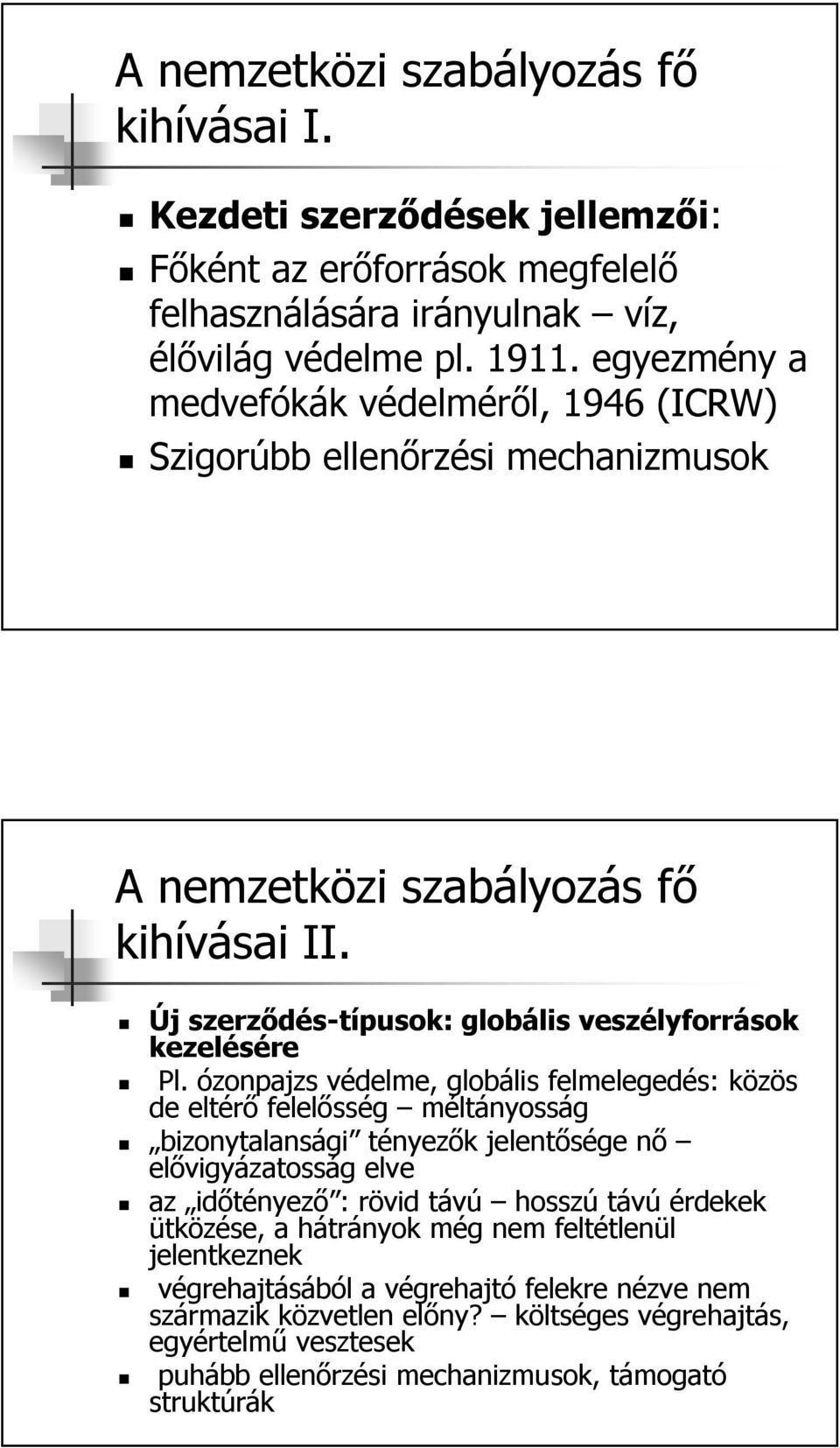 ózonpajzs védelme, globális felmelegedés: közös de eltérő felelősség méltányosság bizonytalansági tényezők jelentősége nő elővigyázatosság elve az időtényező : rövid távú hosszú távú érdekek