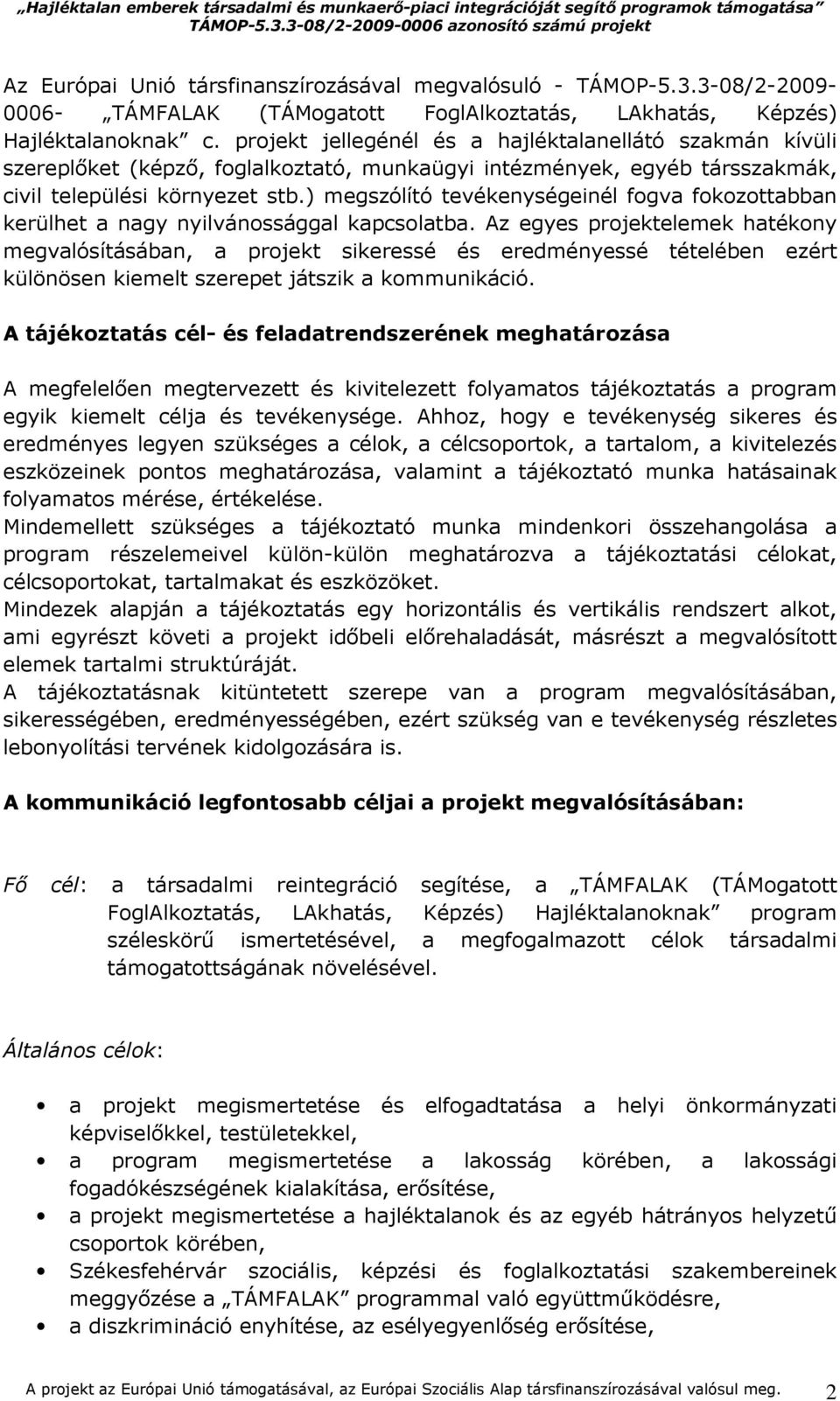 ) megszólító tevékenységeinél fogva fokozottabban kerülhet a nagy nyilvánossággal kapcsolatba.