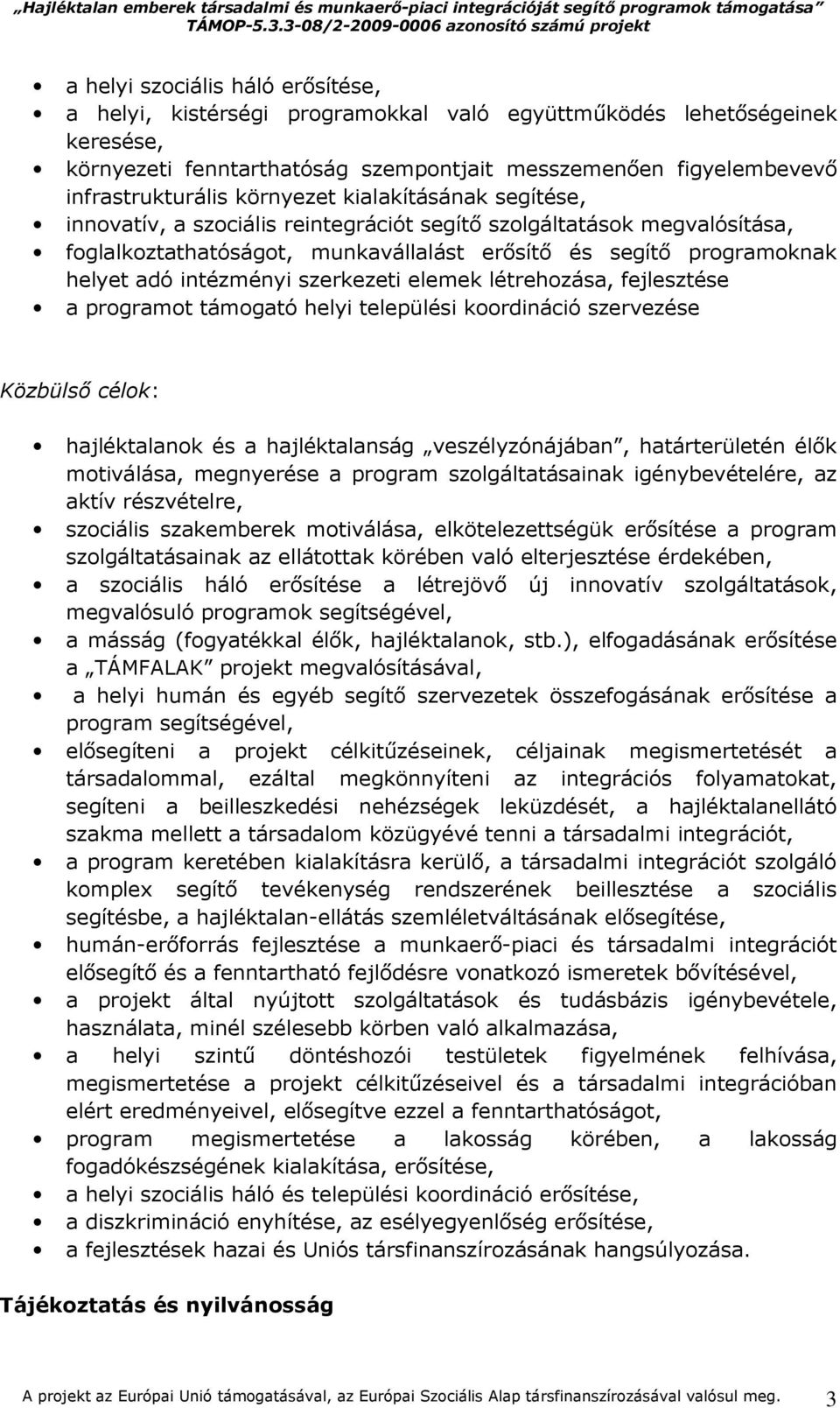 szerkezeti elemek létrehozása, fejlesztése a programot támogató helyi települési koordináció szervezése Közbülsı célok: hajléktalanok és a hajléktalanság veszélyzónájában, határterületén élık