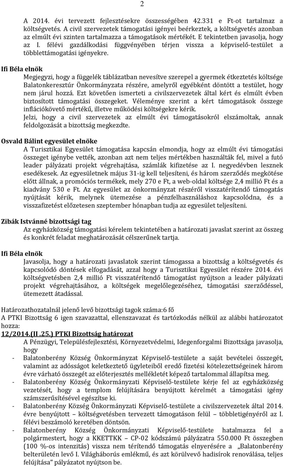 félévi gazdálkodási függvényében térjen vissza a képviselő-testület a többlettámogatási igényekre.