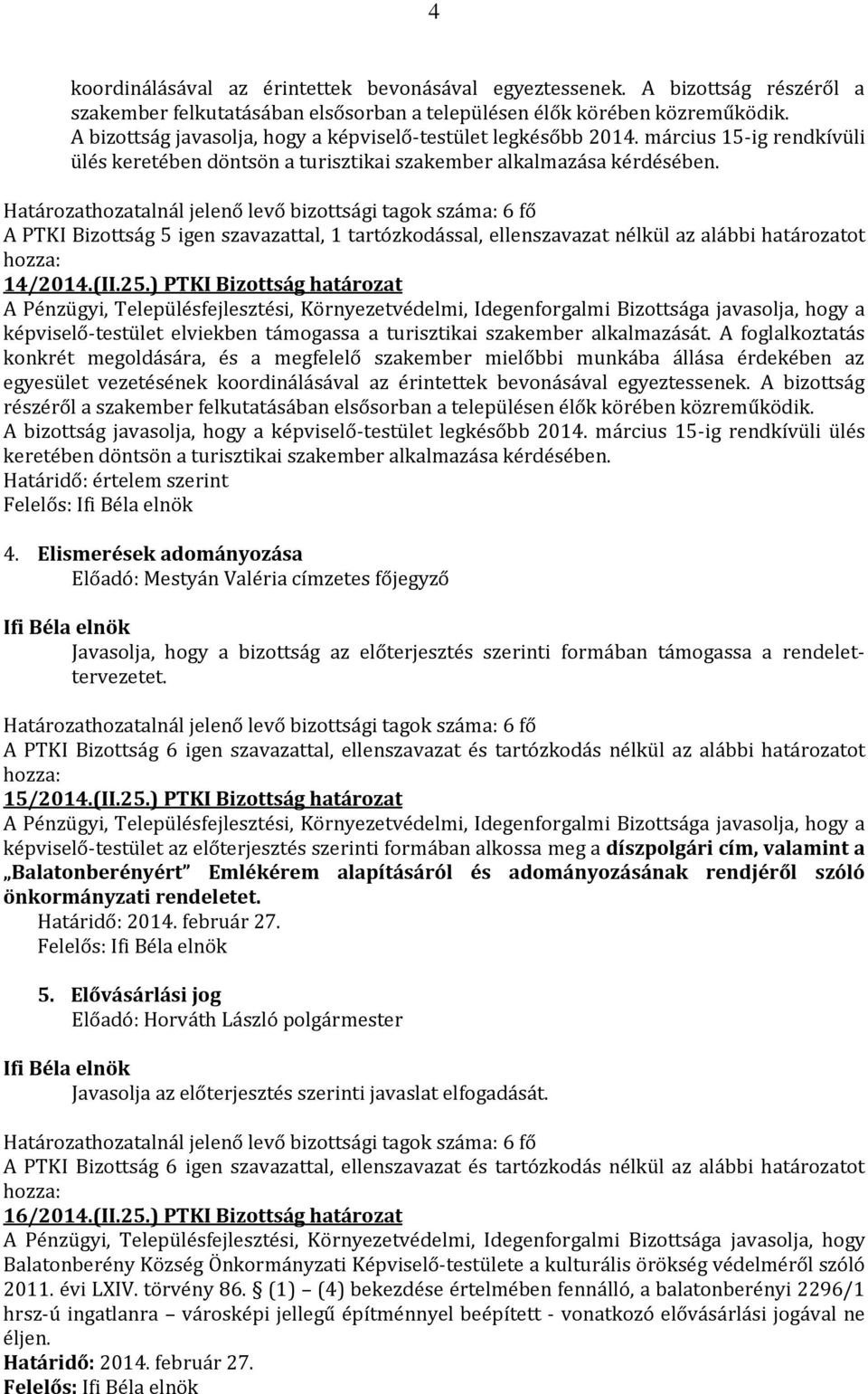 A PTKI Bizottság 5 igen szavazattal, 1 tartózkodással, ellenszavazat nélkül az alábbi határozatot 14/2014.(II.25.