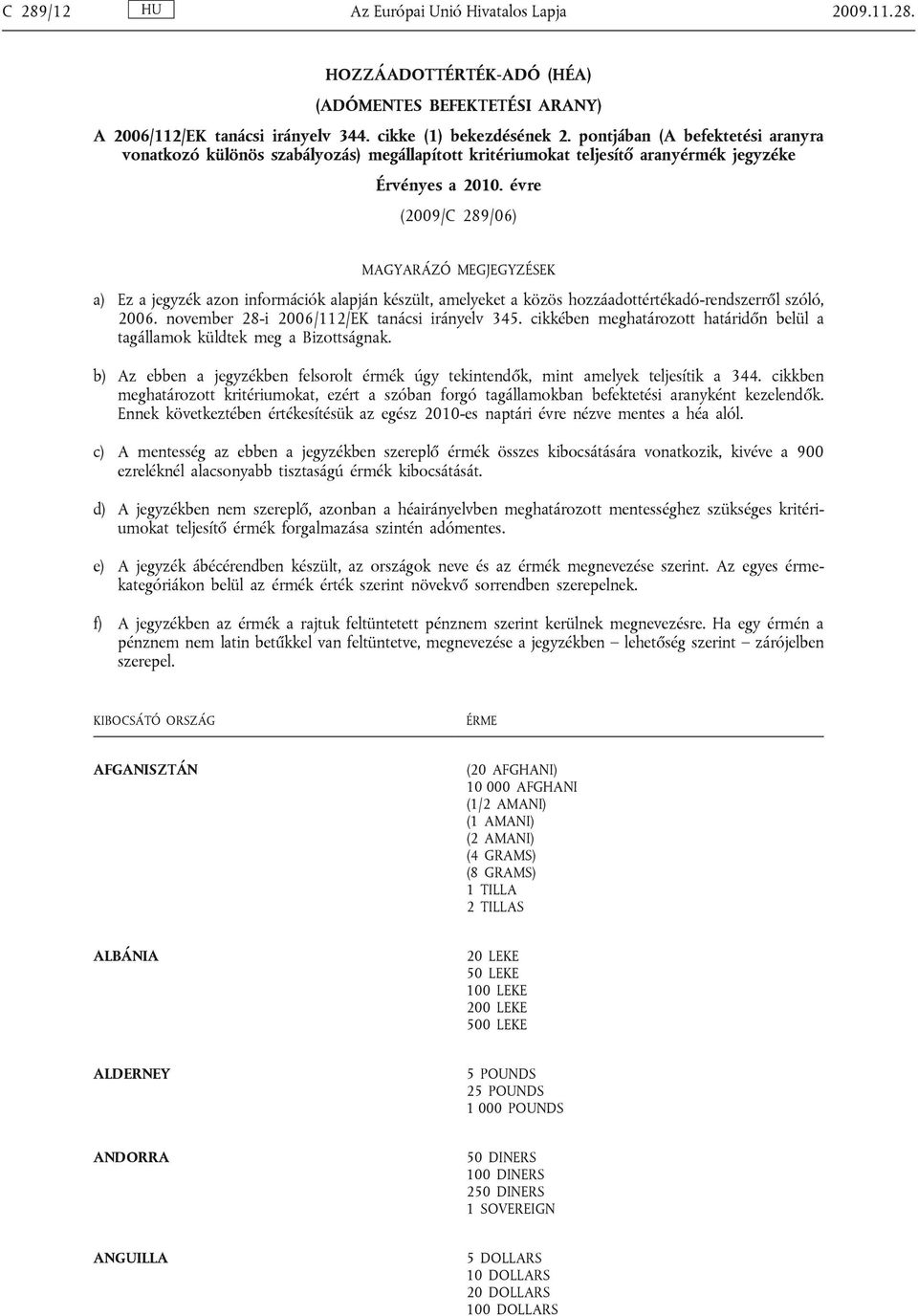 évre (2009/C 289/06) MAGYARÁZÓ MEGJEGYZÉSEK a) Ez a jegyzék azon információk alapján készült, amelyeket a közös hozzáadottértékadó-rendszerről szóló, 2006.