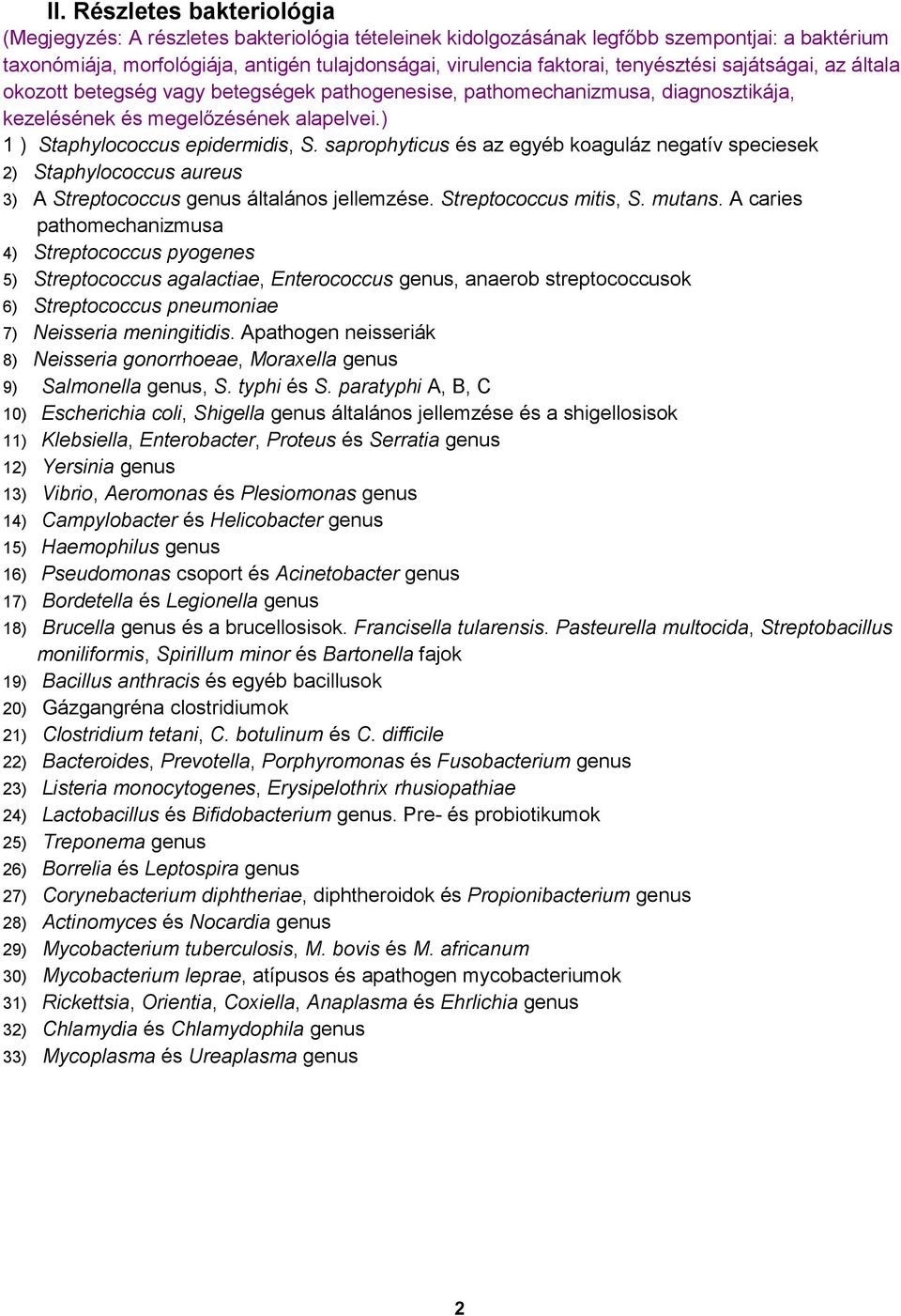 saprophyticus és az egyéb koaguláz negatív speciesek 2) Staphylococcus aureus 3) A Streptococcus genus általános jellemzése. Streptococcus mitis, S. mutans.