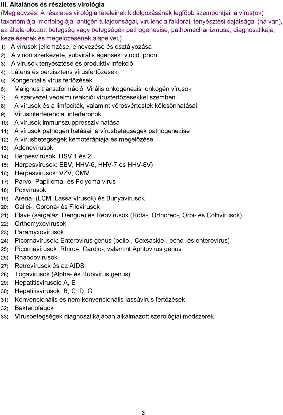 ) 1) A vírusok jellemzése, elnevezése és osztályozása 2) A virion szerkezete, subvirális ágensek: viroid, prion 3) A vírusok tenyésztése és produktív infekció 4) Látens és perzisztens vírusfertőzések