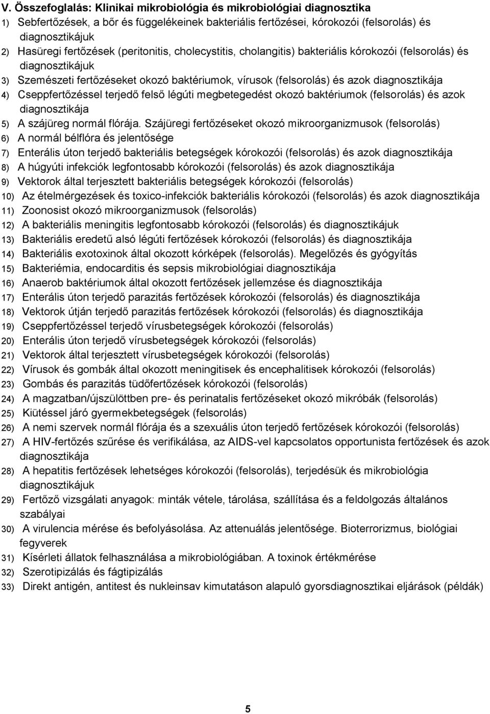 megbetegedést okozó baktériumok (felsorolás) és azok diagnosztikája 5) A szájüreg normál flórája.