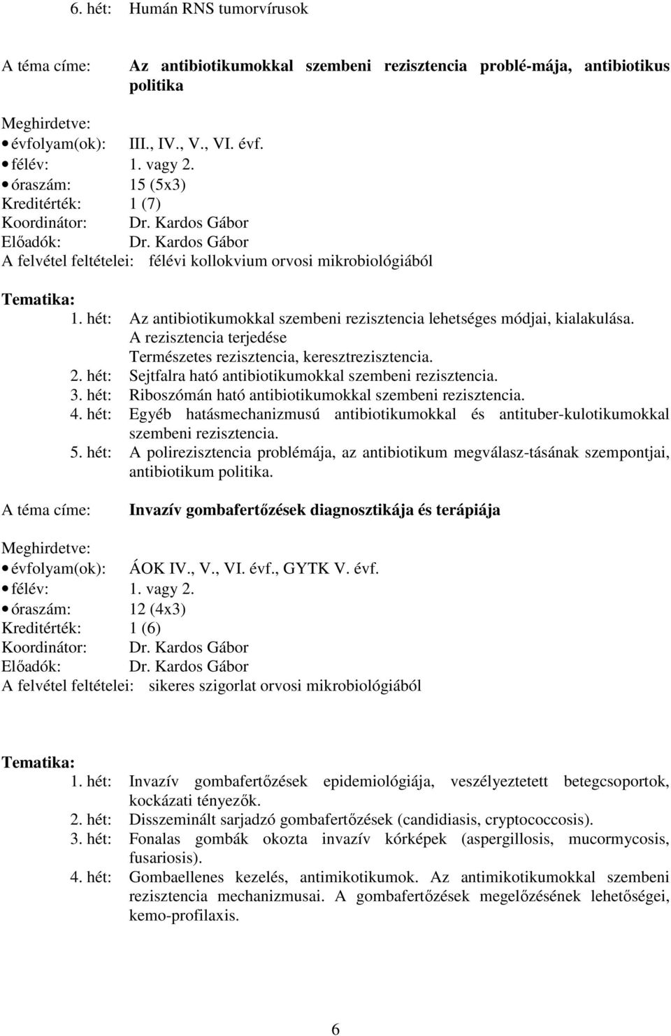 A rezisztencia terjedése Természetes rezisztencia, keresztrezisztencia. 2. hét: Sejtfalra ható antibiotikumokkal szembeni rezisztencia. 3. hét: Riboszómán ható antibiotikumokkal szembeni rezisztencia.