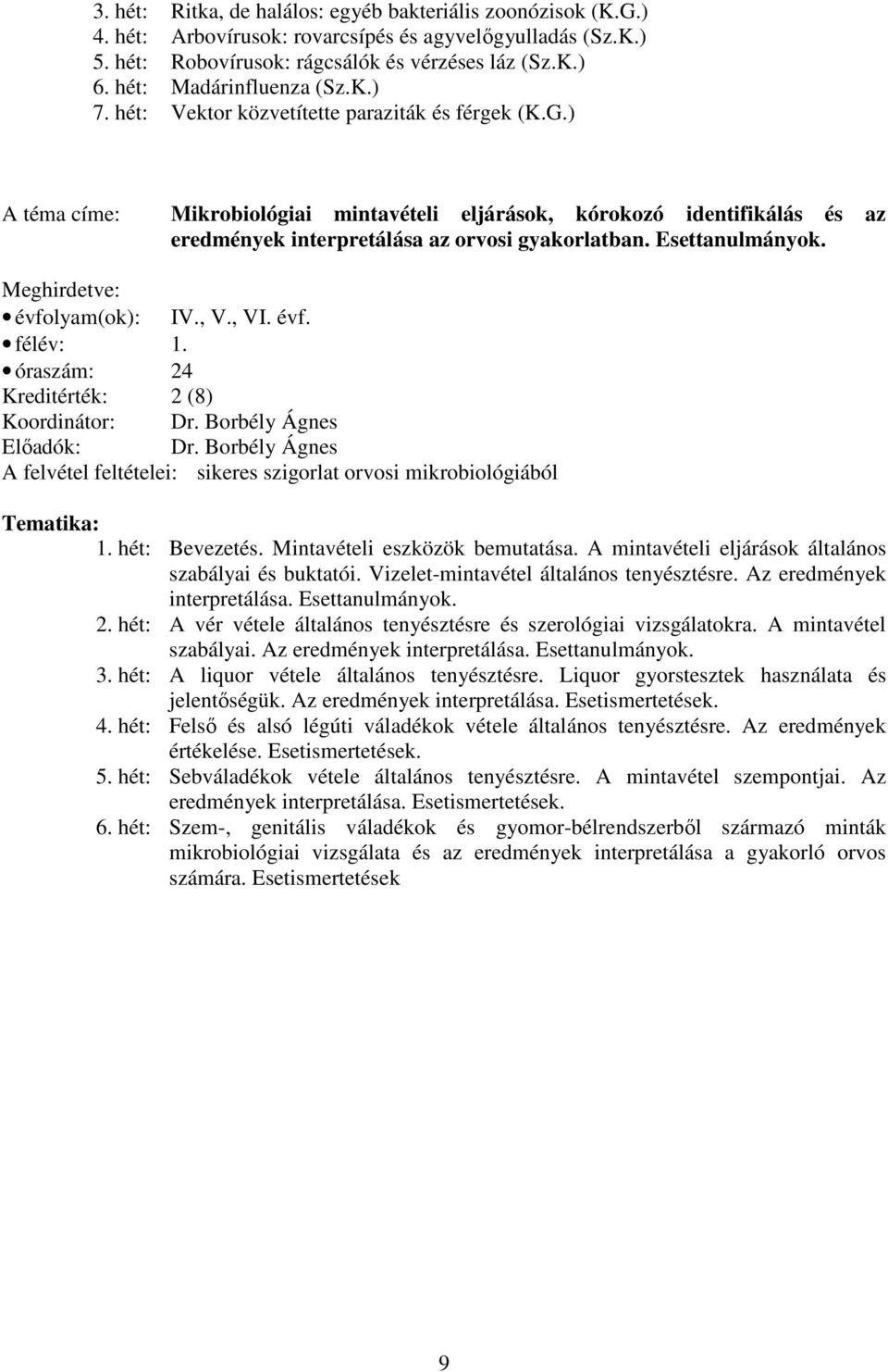 Esettanulmányok. évfolyam(ok): IV., V., VI. évf. óraszám: 24 Kreditérték: 2 (8) Koordinátor: Dr. Borbély Ágnes Elıadók: Dr.