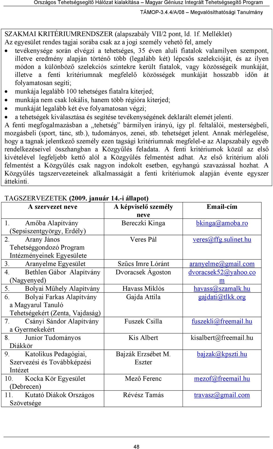 történő több (legalább két) lépcsős szelekcióját, és az ilyen módon a különböző szelekciós szintekre került fiatalok, vagy közösségeik munkáját, illetve a fenti kritériumnak megfelelő közösségek