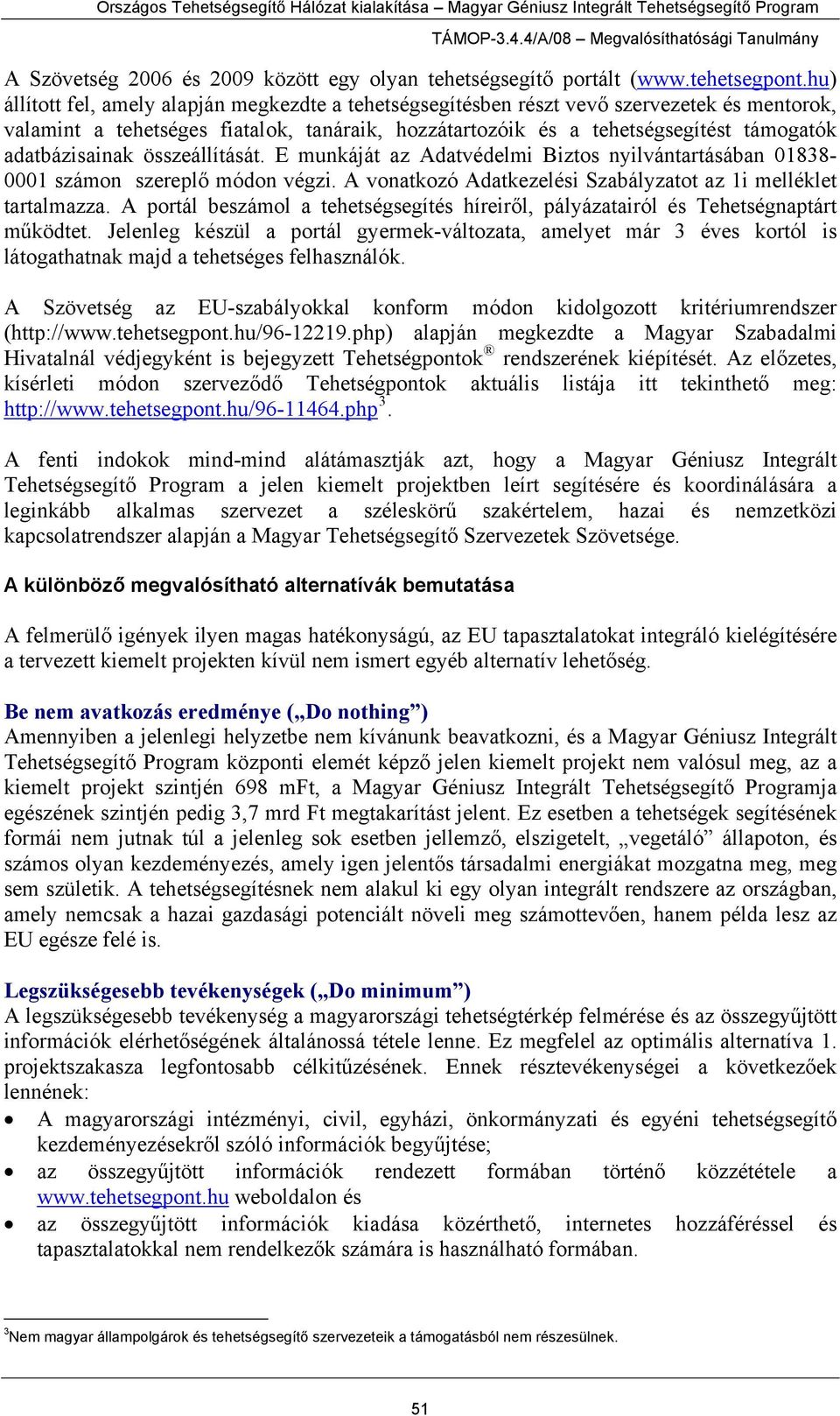 adatbázisainak összeállítását. E munkáját az Adatvédelmi Biztos nyilvántartásában 01838-0001 számon szereplő módon végzi. A vonatkozó Adatkezelési Szabályzatot az 1i melléklet tartalmazza.