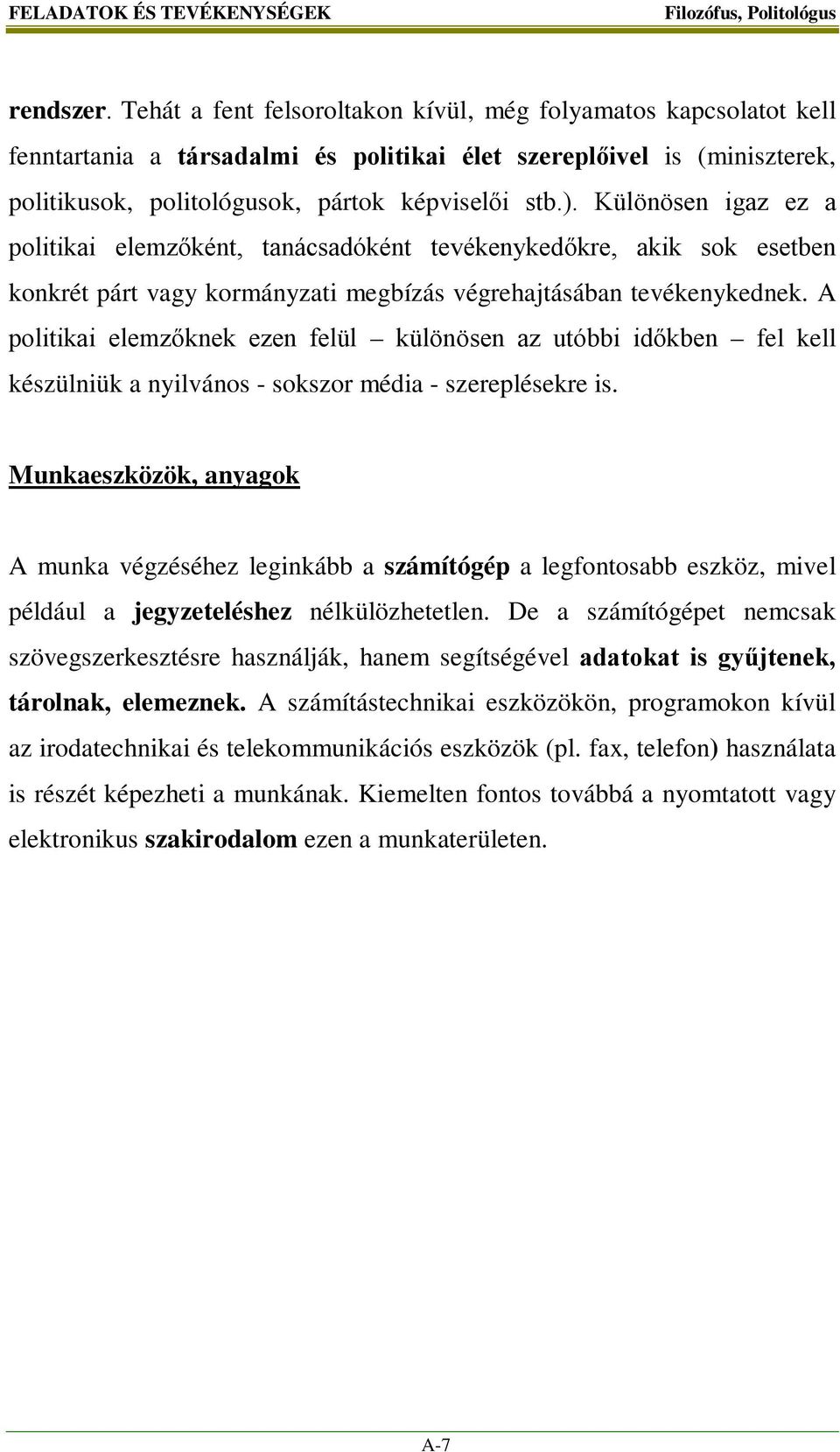 Különösen igaz ez a politikai elemzőként, tanácsadóként tevékenykedőkre, akik sok esetben konkrét párt vagy kormányzati megbízás végrehajtásában tevékenykednek.