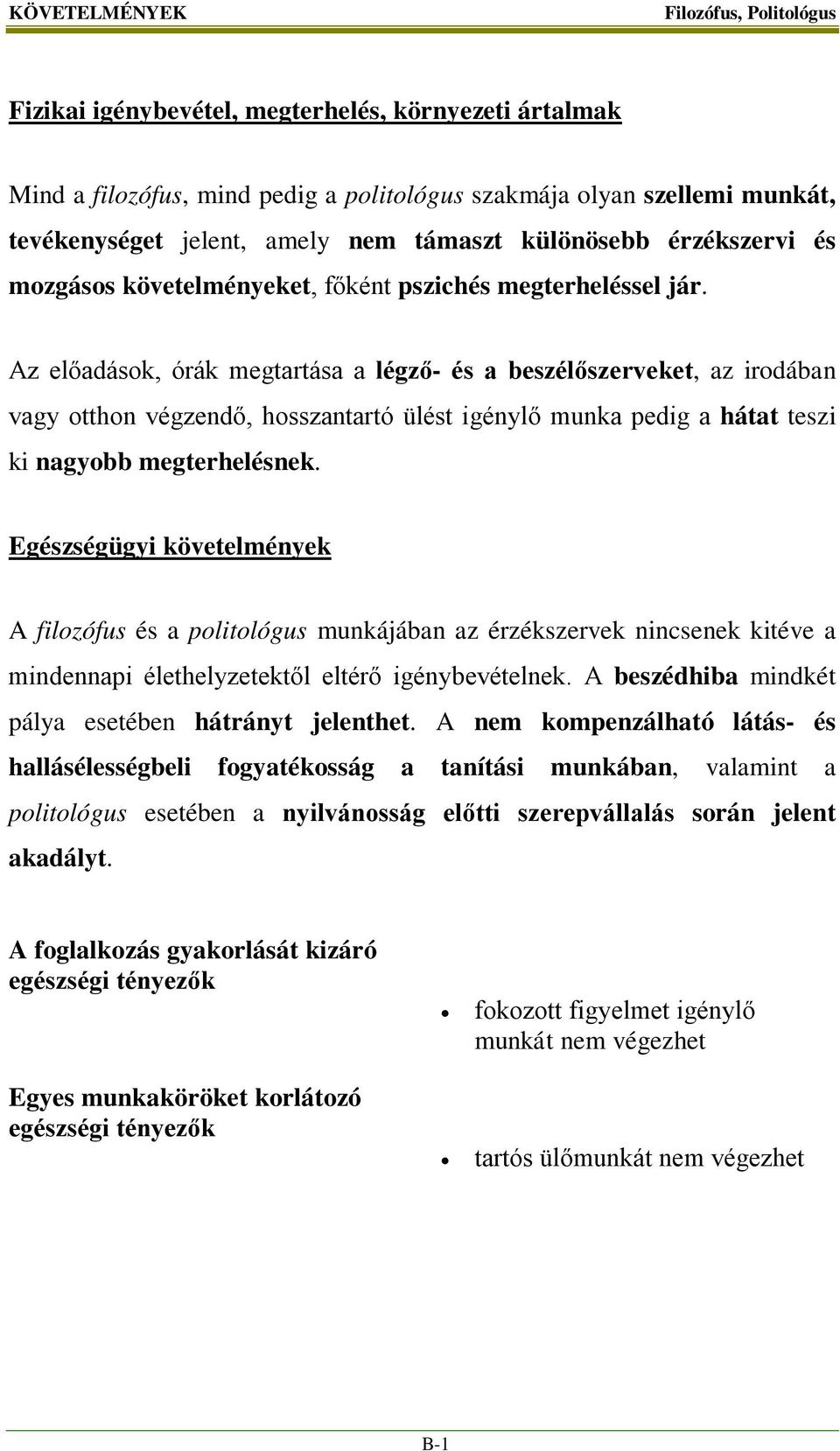 Az előadások, órák megtartása a légző- és a beszélőszerveket, az irodában vagy otthon végzendő, hosszantartó ülést igénylő munka pedig a hátat teszi ki nagyobb megterhelésnek.