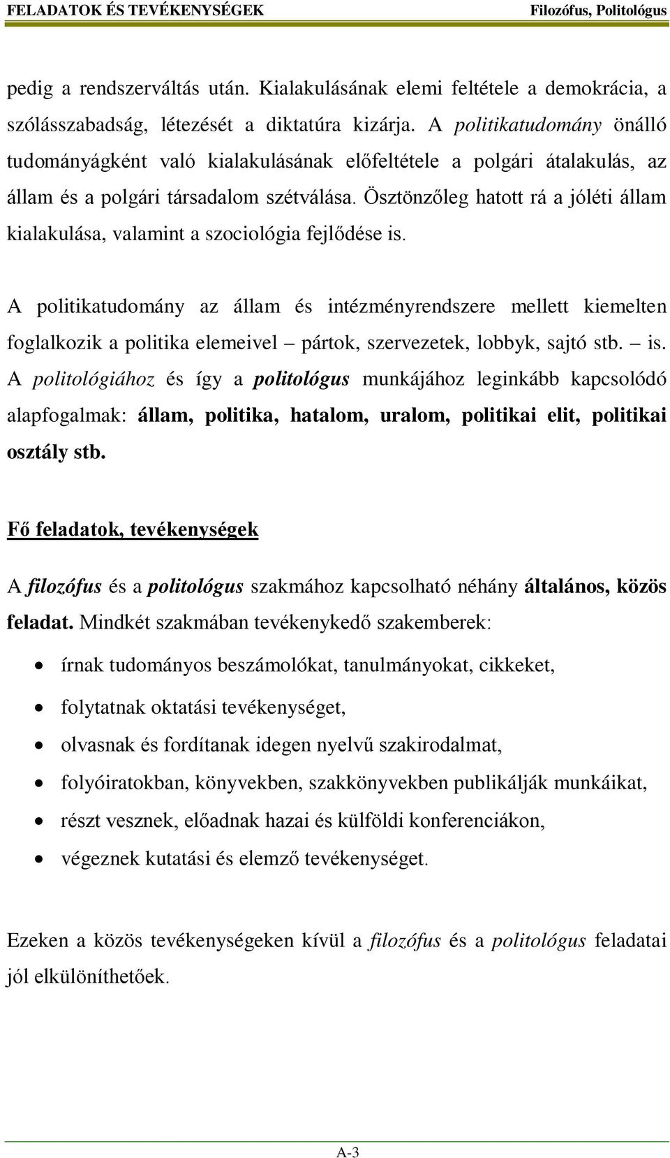 Ösztönzőleg hatott rá a jóléti állam kialakulása, valamint a szociológia fejlődése is.