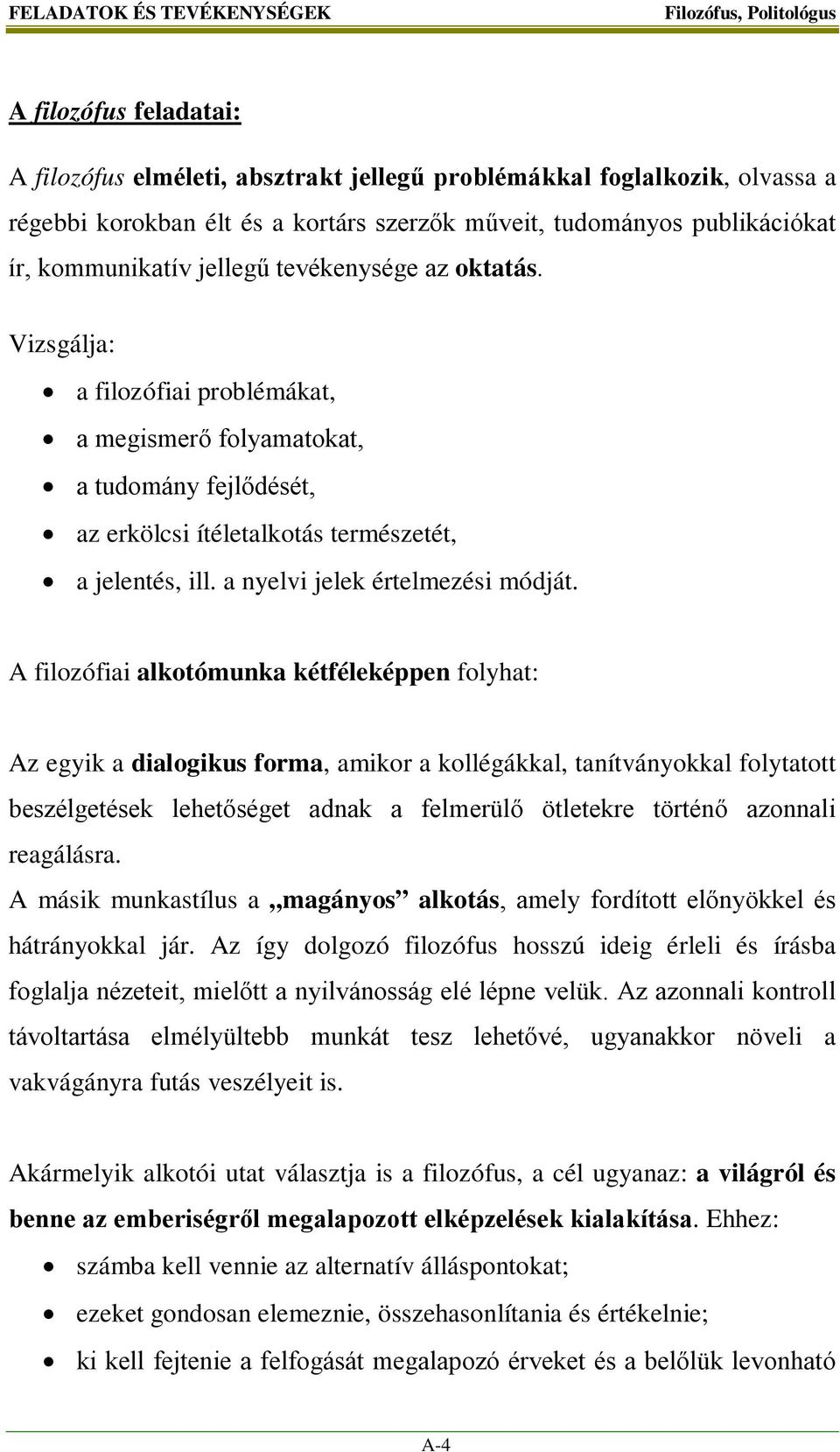 Vizsgálja: a filozófiai problémákat, a megismerő folyamatokat, a tudomány fejlődését, az erkölcsi ítéletalkotás természetét, a jelentés, ill. a nyelvi jelek értelmezési módját.