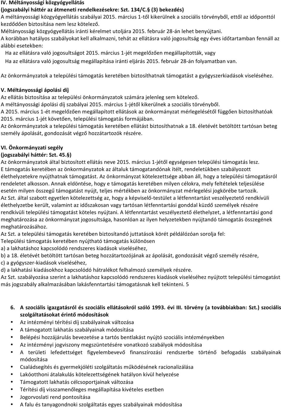 Akorábbanhatályosszabályokatkellalkalmazni,tehátazellátásravalójogosultságegyévesidőtartambanfennállaz alábbiesetekben: Haazellátásravalójogosultságot2015.