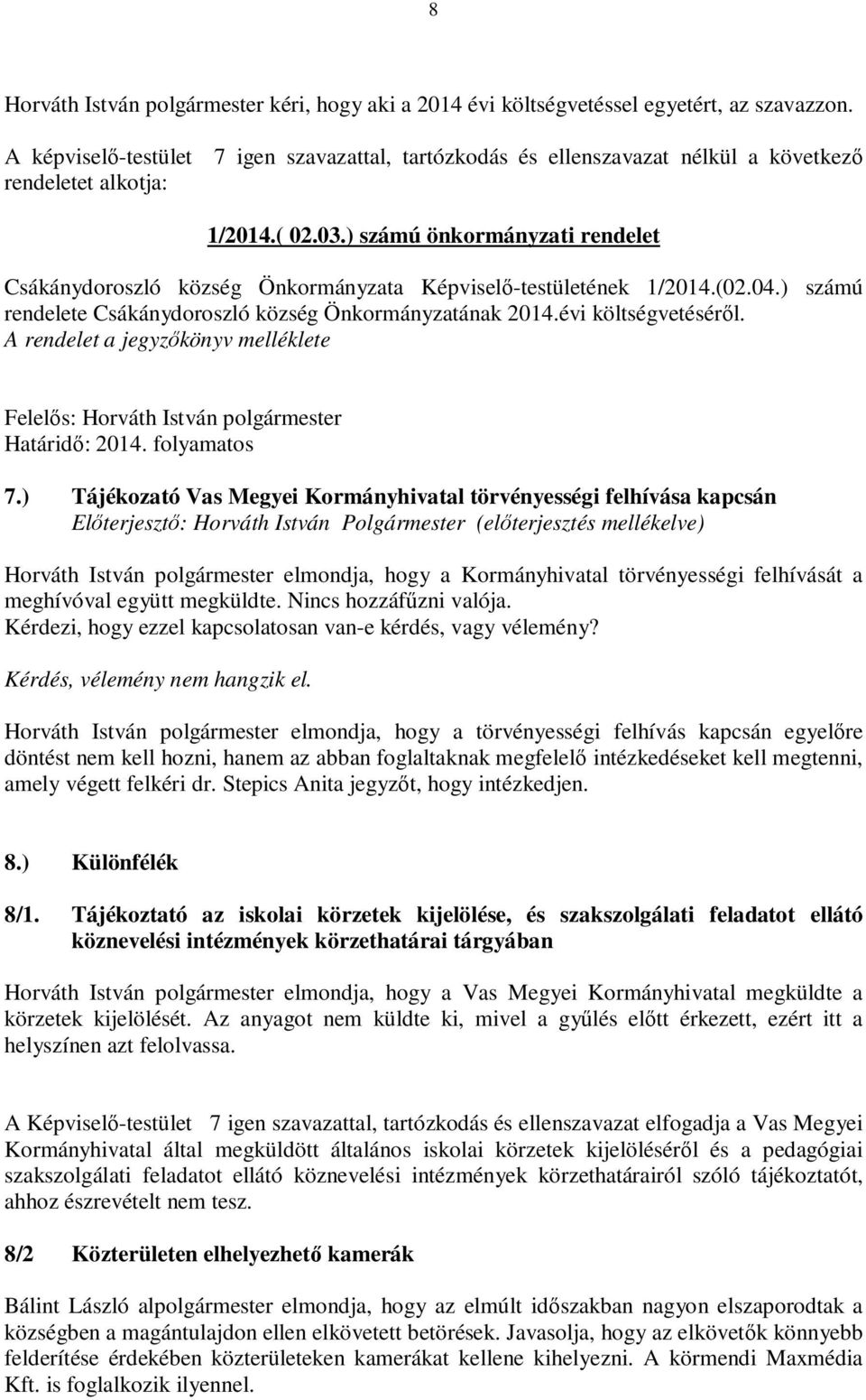 ) számú önkormányzati rendelet Csákánydoroszló község Önkormányzata Képviselő-testületének 1/2014.(02.04.) számú rendelete Csákánydoroszló község Önkormányzatának 2014.évi költségvetéséről.