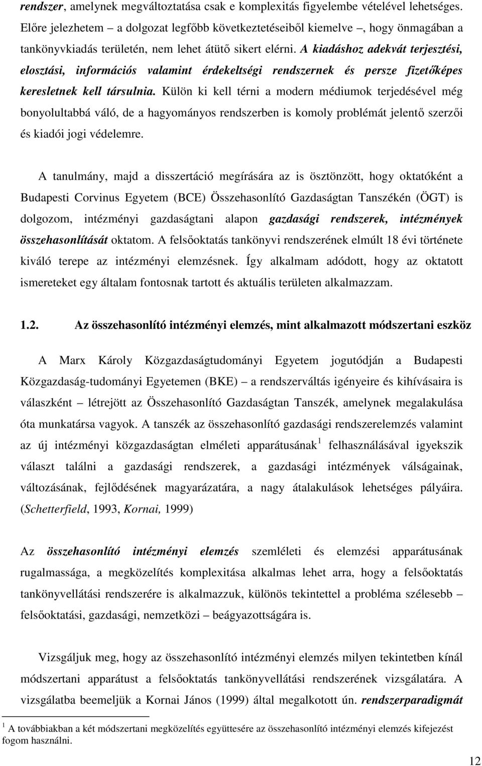 A kiadáshoz adekvát terjesztési, elosztási, információs valamint érdekeltségi rendszernek és persze fizetképes keresletnek kell társulnia.