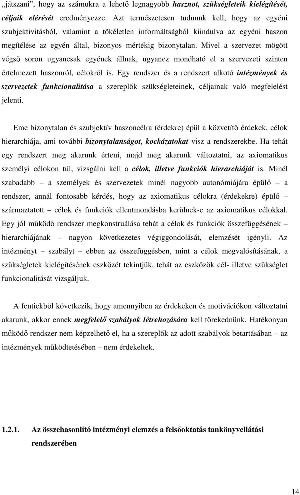 Mivel a szervezet mögött végs soron ugyancsak egyének állnak, ugyanez mondható el a szervezeti szinten értelmezett haszonról, célokról is.