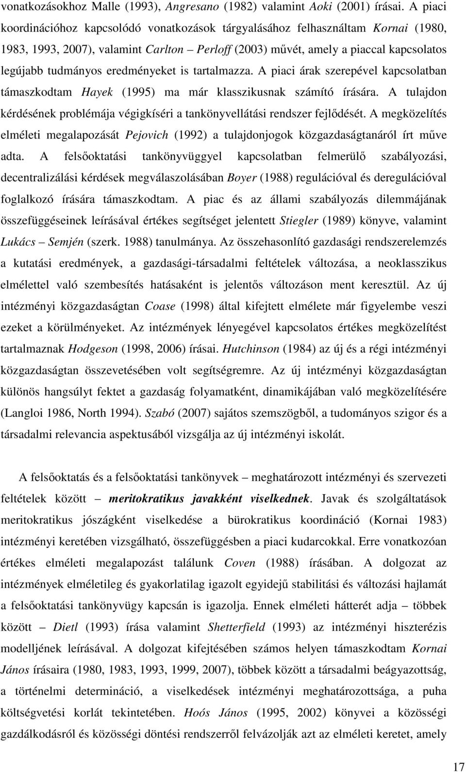 eredményeket is tartalmazza. A piaci árak szerepével kapcsolatban támaszkodtam Hayek (1995) ma már klasszikusnak számító írására.