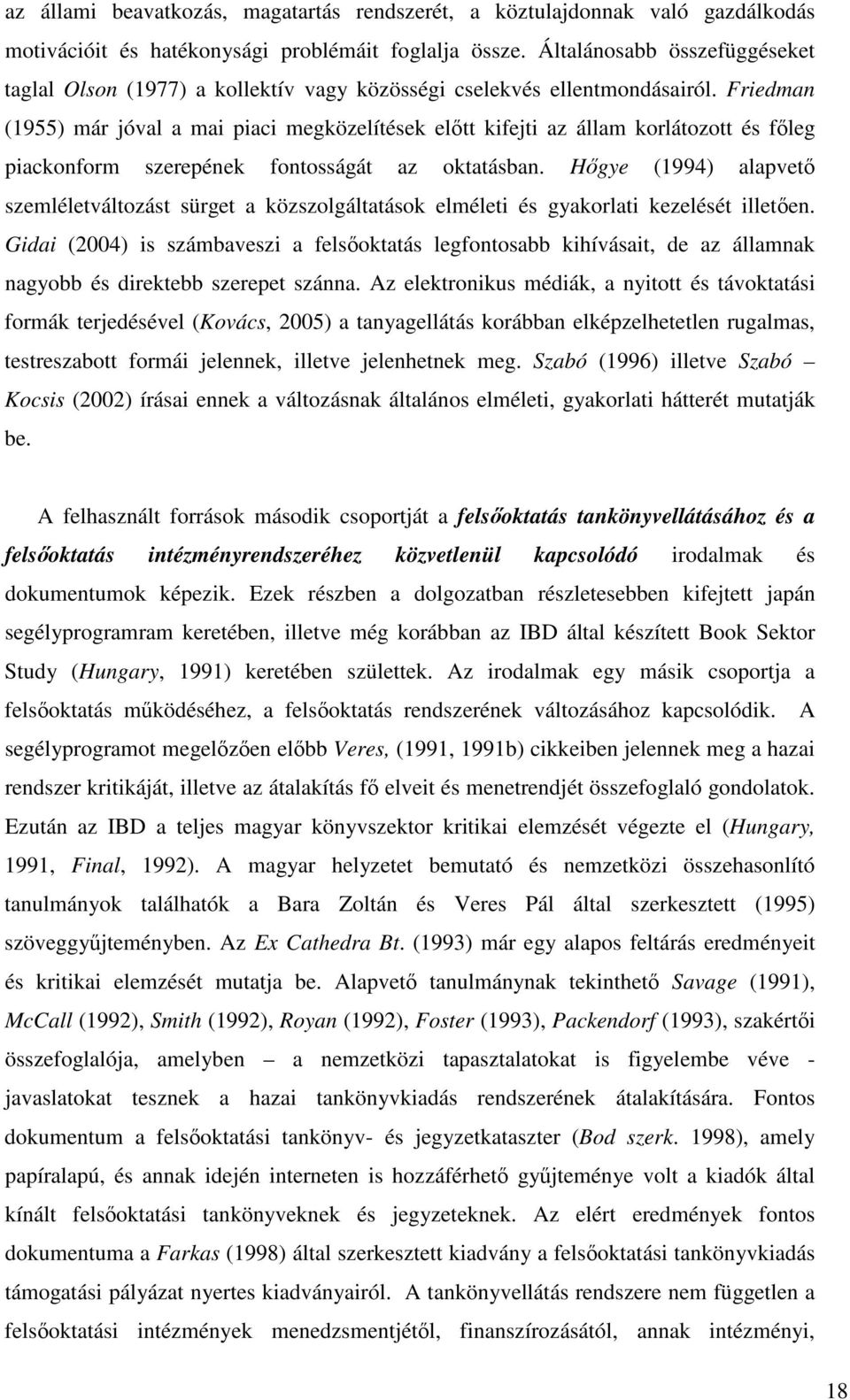 Friedman (1955) már jóval a mai piaci megközelítések eltt kifejti az állam korlátozott és fleg piackonform szerepének fontosságát az oktatásban.