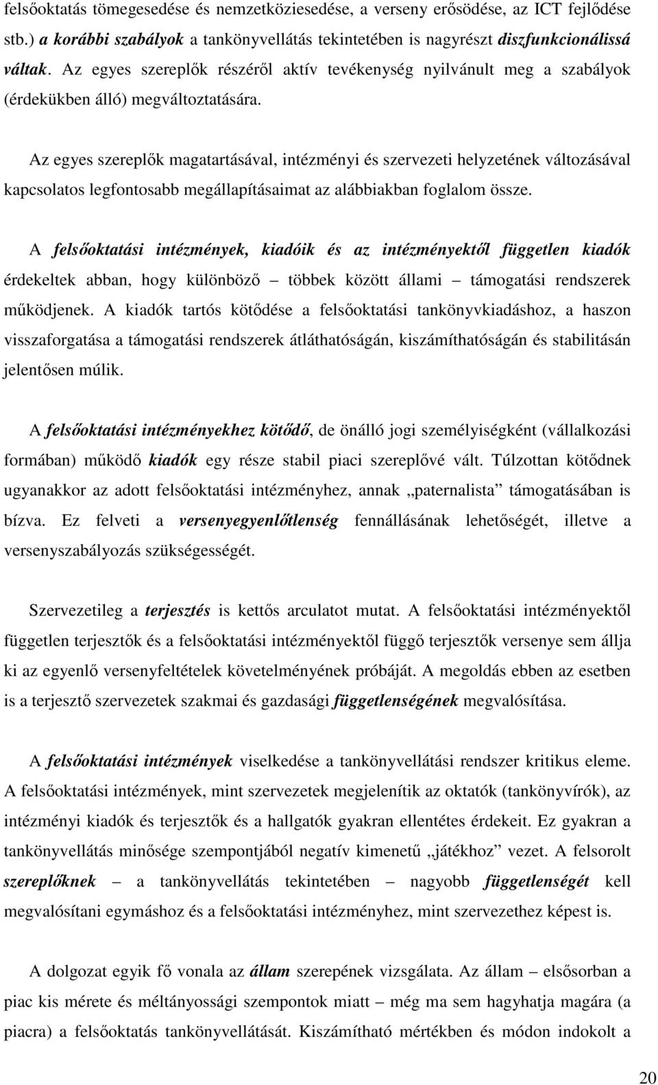 Az egyes szereplk magatartásával, intézményi és szervezeti helyzetének változásával kapcsolatos legfontosabb megállapításaimat az alábbiakban foglalom össze.