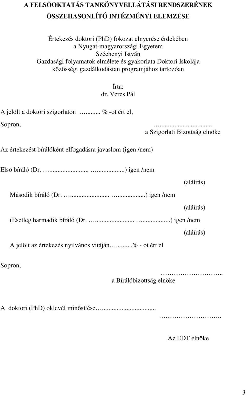 .. a Szigorlati Bizottság elnöke Az értekezést bírálóként elfogadásra javaslom (igen /nem) Els bíráló (Dr.......) igen /nem (aláírás) Második bíráló (Dr.