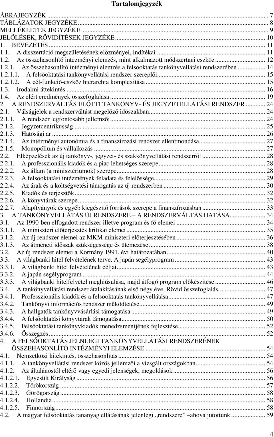 .. 15 1.2.1.2. A cél-funkció-eszköz hierarchia komplexitása... 15 1.3. Irodalmi áttekintés... 16 1.4. Az elért eredmények összefoglalása... 19 2.