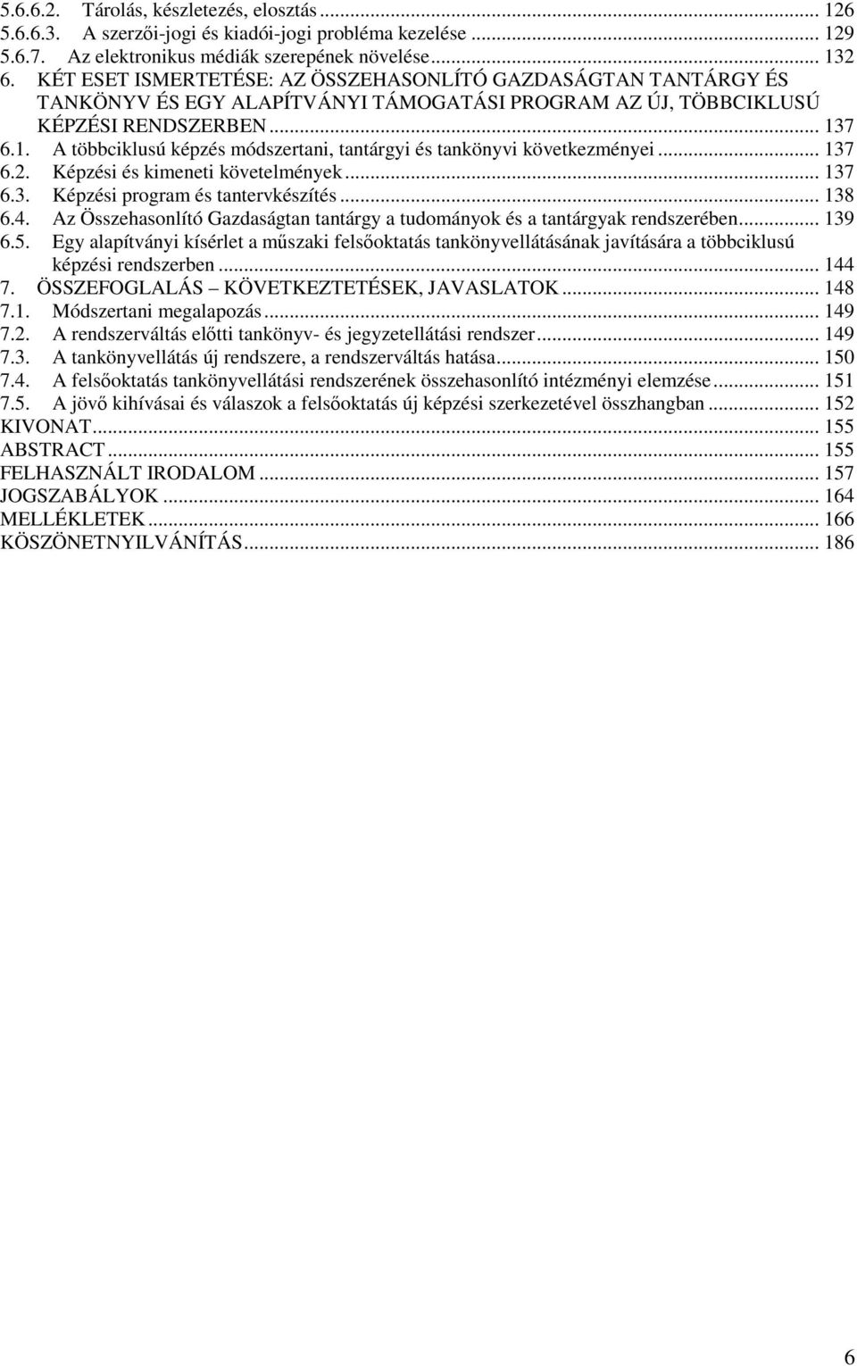 7 6.1. A többciklusú képzés módszertani, tantárgyi és tankönyvi következményei... 137 6.2. Képzési és kimeneti követelmények... 137 6.3. Képzési program és tantervkészítés... 138 6.4.