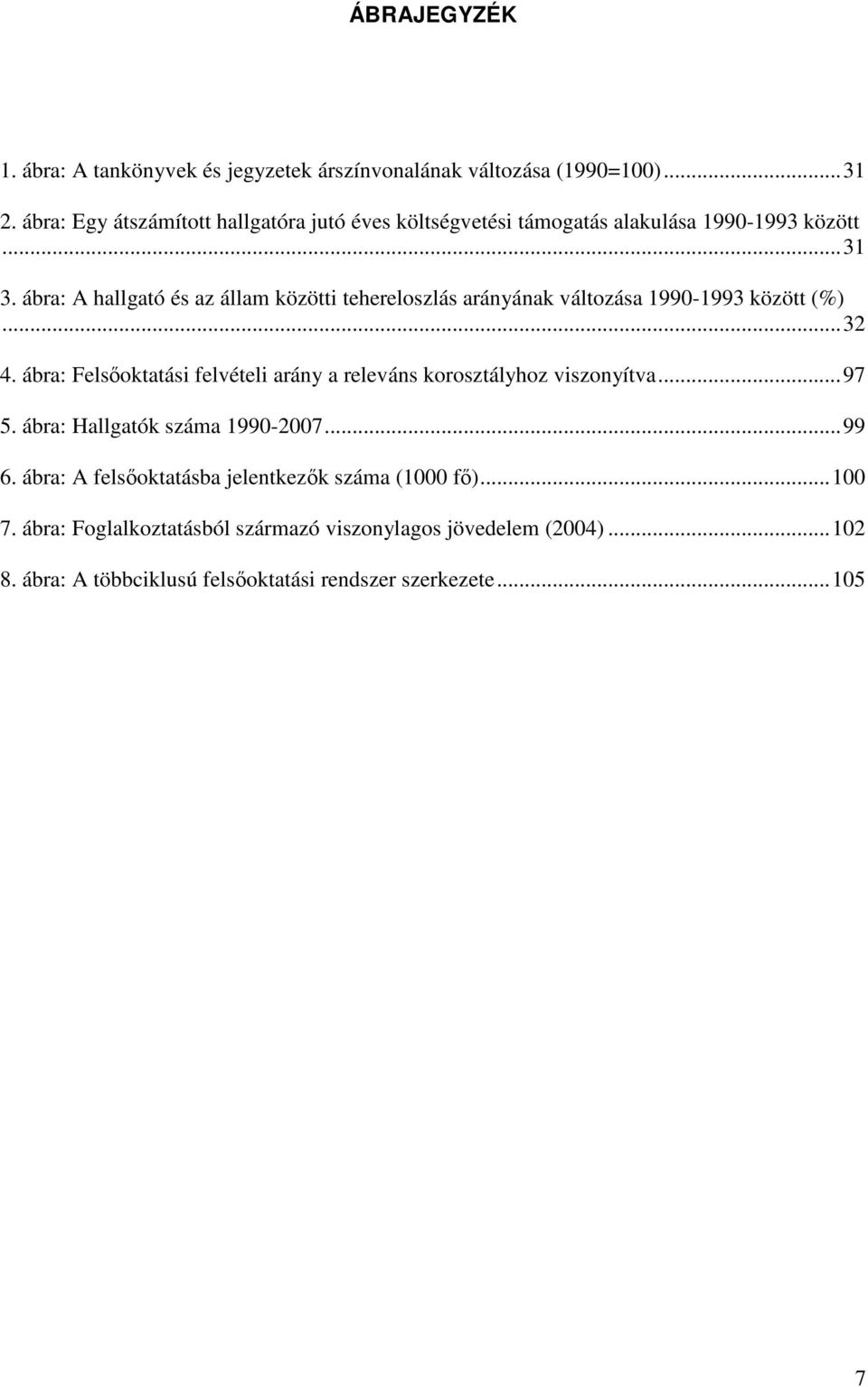 ábra: A hallgató és az állam közötti tehereloszlás arányának változása 1990-1993 között (%)...32 4.