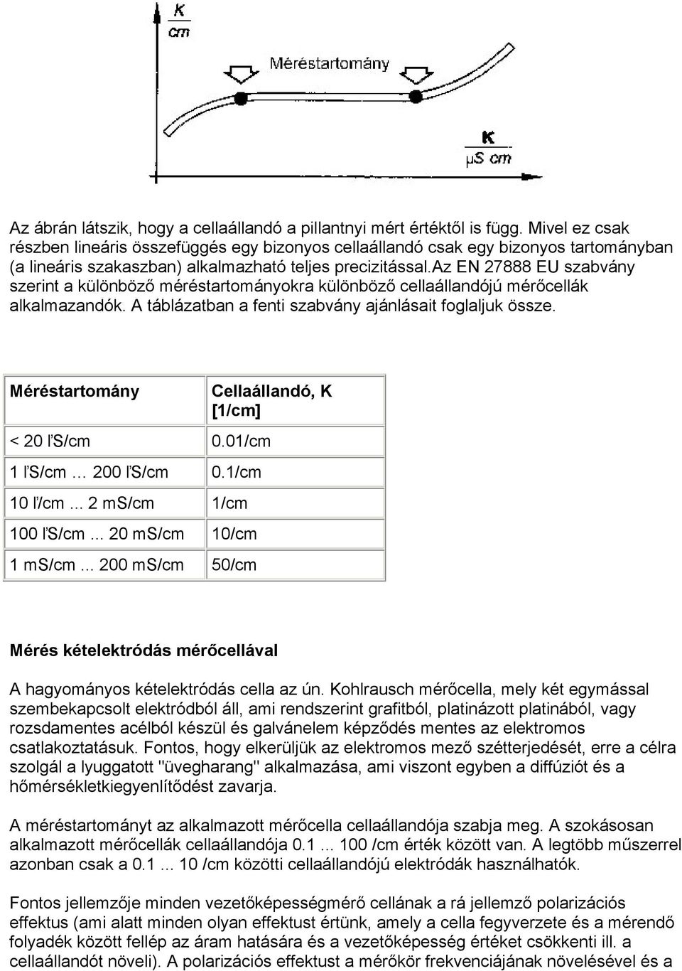 az EN 27888 EU szabvány szerint a különböző méréstartományokra különböző cellaállandójú mérőcellák alkalmazandók. A táblázatban a fenti szabvány ajánlásait foglaljuk össze.