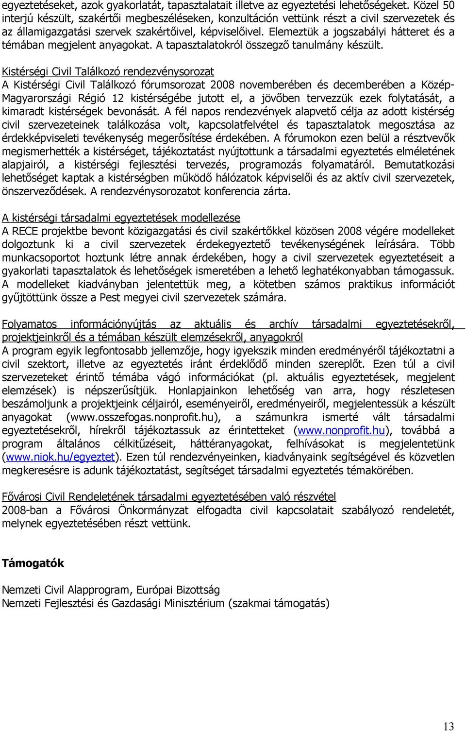 Elemeztük a jogszabályi hátteret és a témában megjelent anyagokat. A tapasztalatokról összegző tanulmány készült.