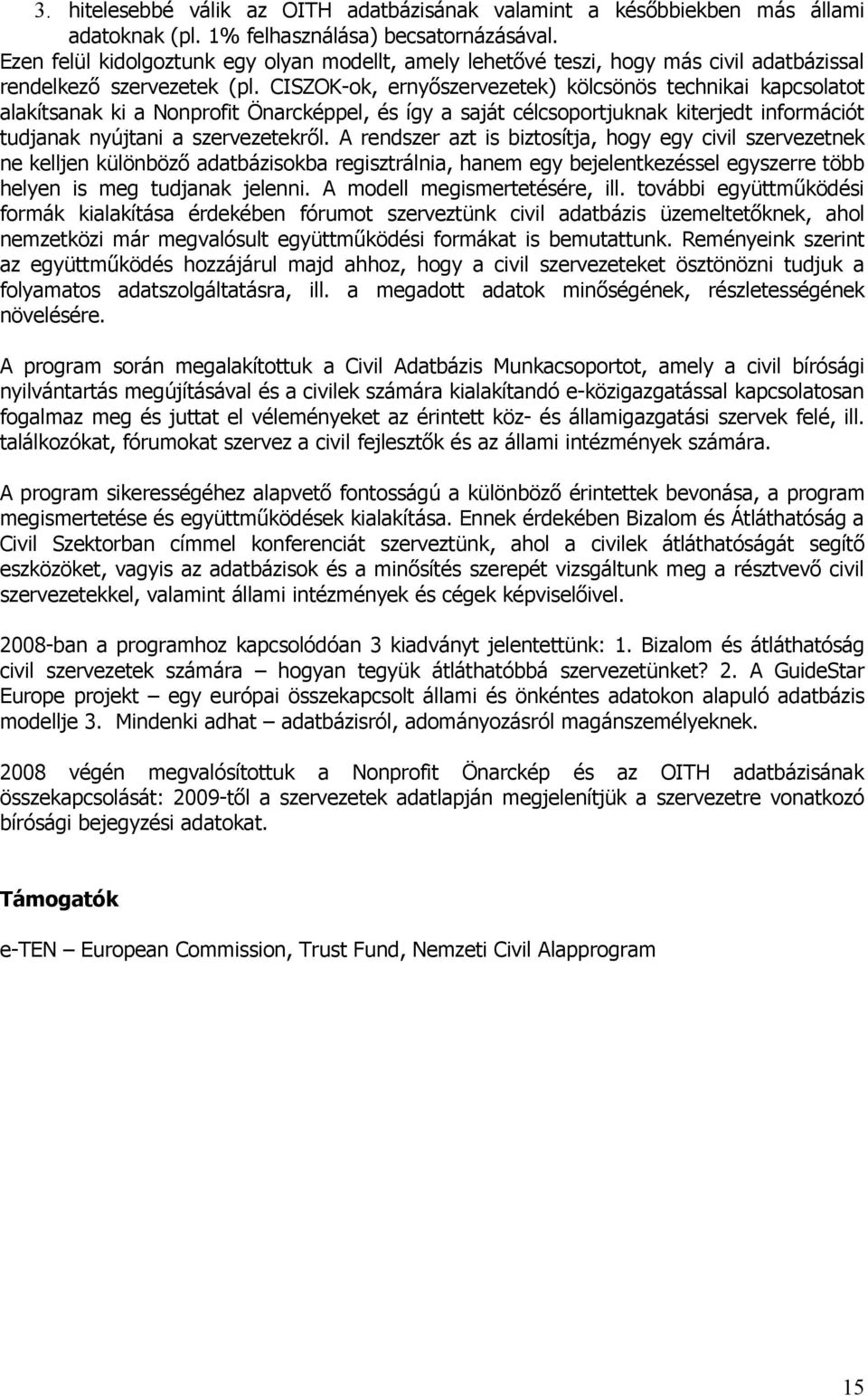 CISZOK-ok, ernyőszervezetek) kölcsönös technikai kapcsolatot alakítsanak ki a Nonprofit Önarcképpel, és így a saját célcsoportjuknak kiterjedt információt tudjanak nyújtani a szervezetekről.