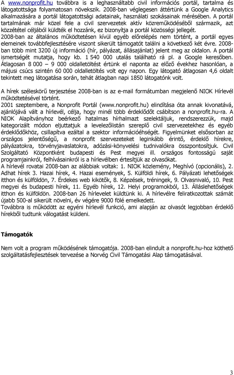 A portál tartalmának már közel fele a civil szervezetek aktív közreműködéséből származik, azt közzététel céljából küldték el hozzánk, ez bizonyítja a portál közösségi jellegét.