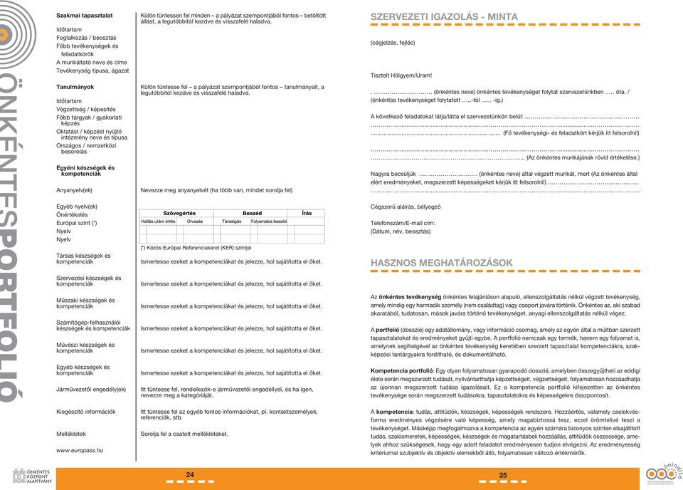 szempontjából fontos betöltött állást, a legutóbbitól kezdve és visszafelé haladva. Külön tüntesse fel a pályázat szempontjából fontos tanulmányait, a legutóbbitól kezdve és visszafelé haladva.