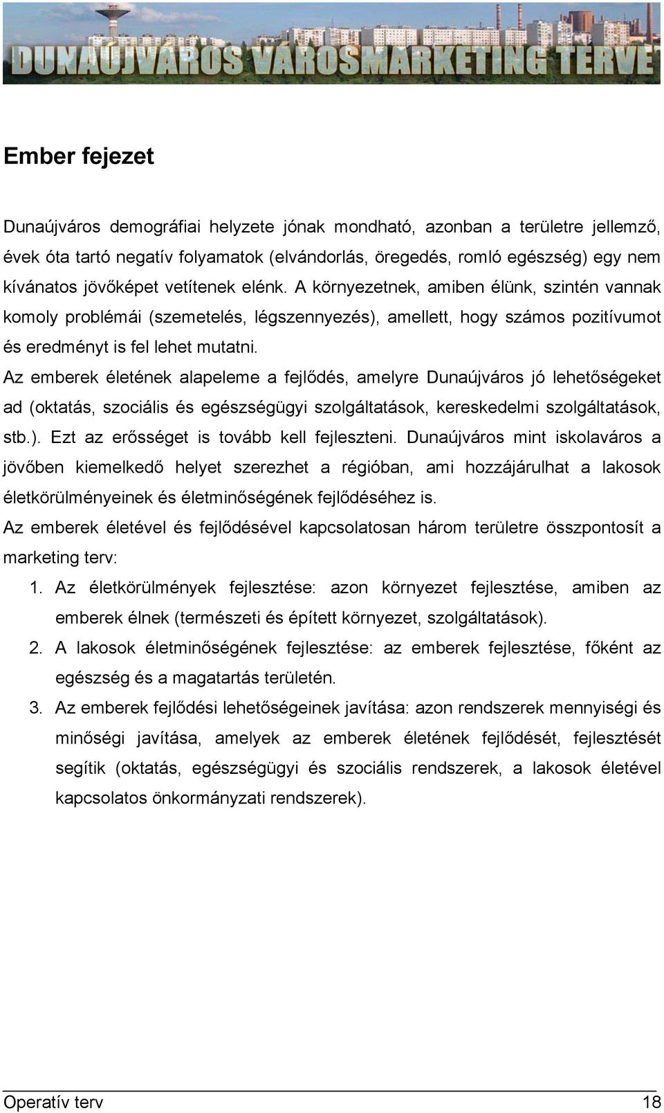 Az emberek életének alapeleme a fejlődés, amelyre Dunaújváros jó lehetőségeket ad (oktatás, szociális és egészségügyi szolgáltatások, kereskedelmi szolgáltatások, stb.).