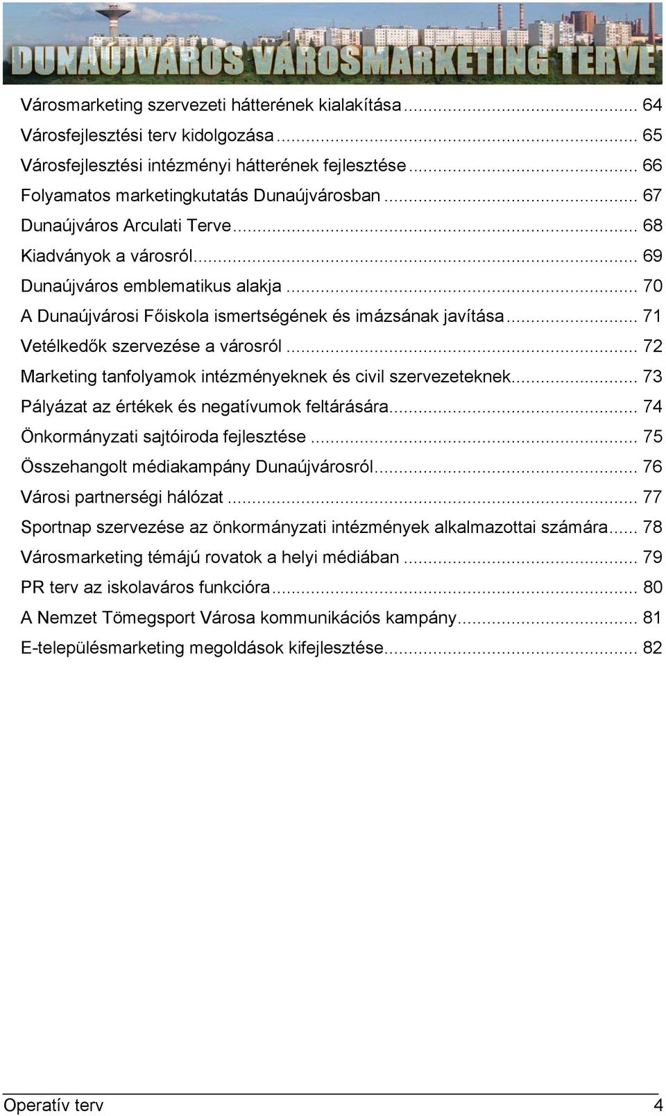 .. 71 Vetélkedők szervezése a városról... 72 Marketing tanfolyamok intézményeknek és civil szervezeteknek... 73 Pályázat az értékek és negatívumok feltárására... 74 Önkormányzati sajtóiroda fejlesztése.