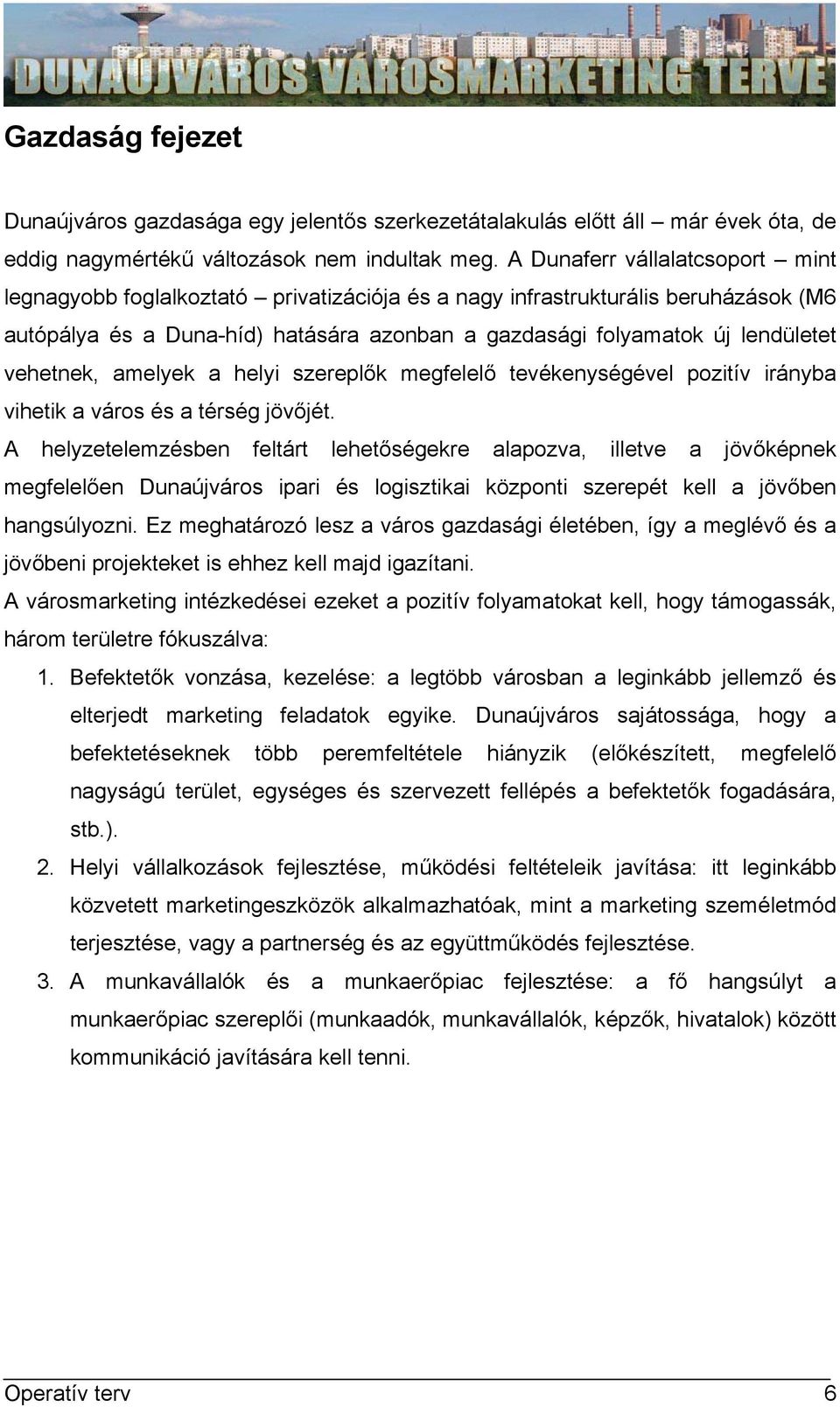 vehetnek, amelyek a helyi szereplők megfelelő tevékenységével pozitív irányba vihetik a város és a térség jövőjét.