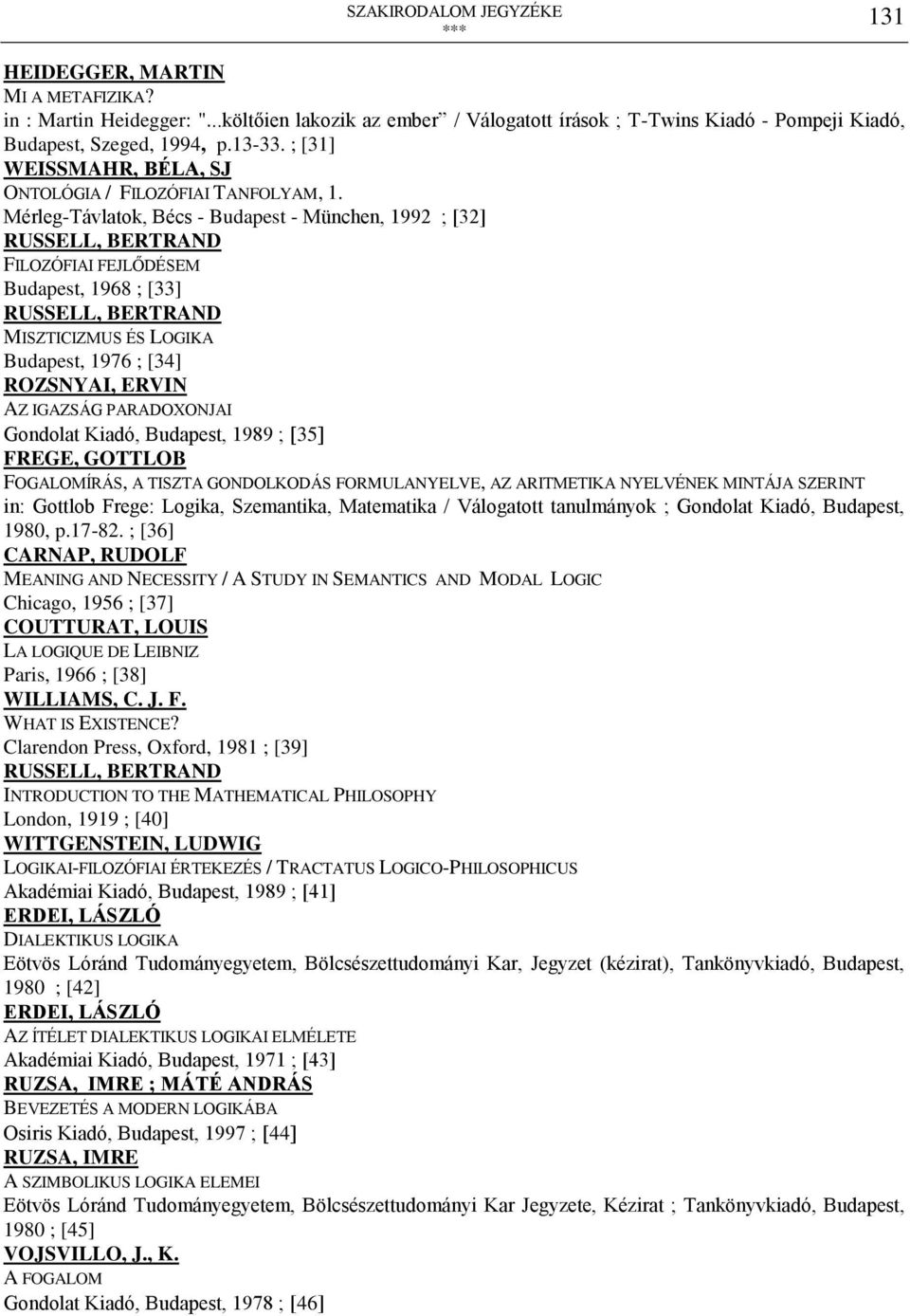 Mérleg-Távlatok, Bécs - Budapest - München, 1992 ; [32] FILOZÓFIAI FEJLŐDÉSEM Budapest, 1968 ; [33] MISZTICIZMUS ÉS LOGIKA Budapest, 1976 ; [34] ROZSNYAI, ERVIN AZ IGAZSÁG PARADOXONJAI Gondolat