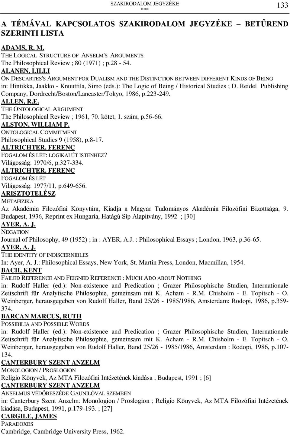 Reidel Publishing Company, Dordrecht/Boston/Lancaster/Tokyo, 1986, p.223-249. ALLEN, R.E. THE ONTOLOGICAL ARGUMENT The Philosophical Review ; 1961, 70. kötet, 1. szám, p.56-66. ALSTON, WILLIAM P.