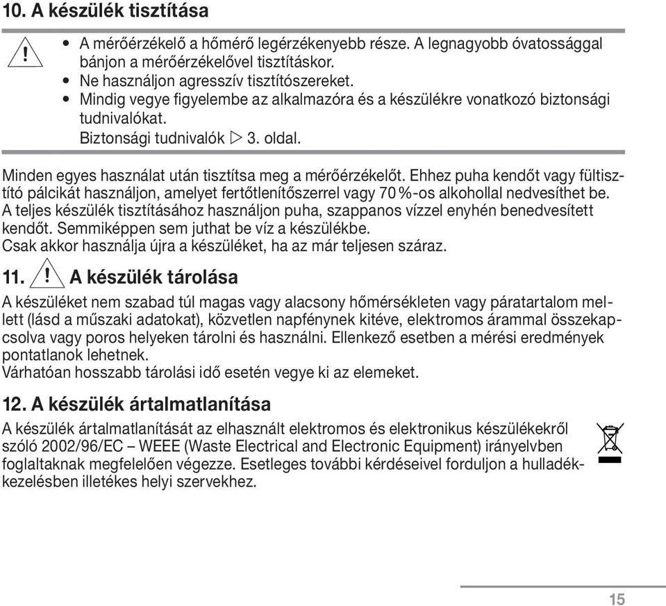 Ehhez puha kendőt vagy fültisztító pálcikát használjon, amelyet fertőtlenítőszerrel vagy 70 %-os alkohollal nedvesíthet be.