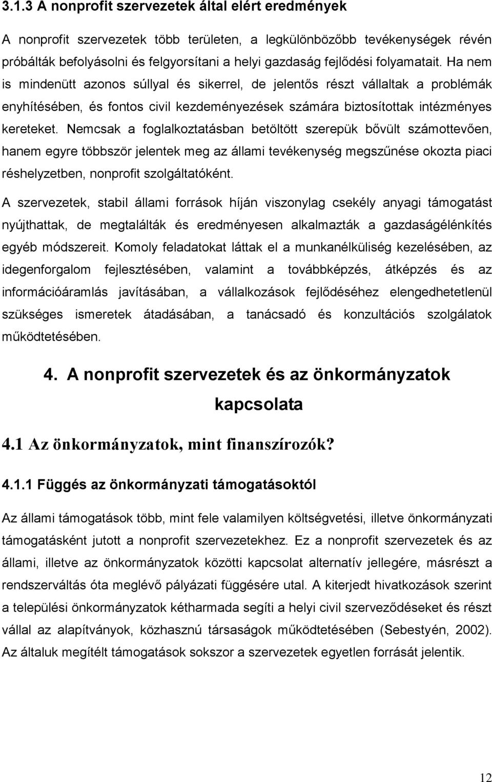 Nemcsak a foglalkoztatásban betöltött szerepük bővült számottevően, hanem egyre többször jelentek meg az állami tevékenység megszűnése okozta piaci réshelyzetben, nonprofit szolgáltatóként.