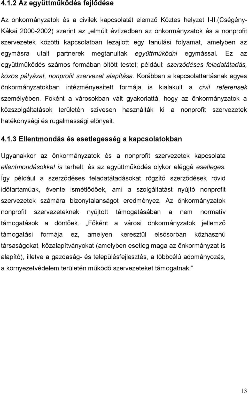 megtanultak együttműködni egymással. Ez az együttműködés számos formában öltött testet; például: szerződéses feladatátadás, közös pályázat, nonprofit szervezet alapítása.