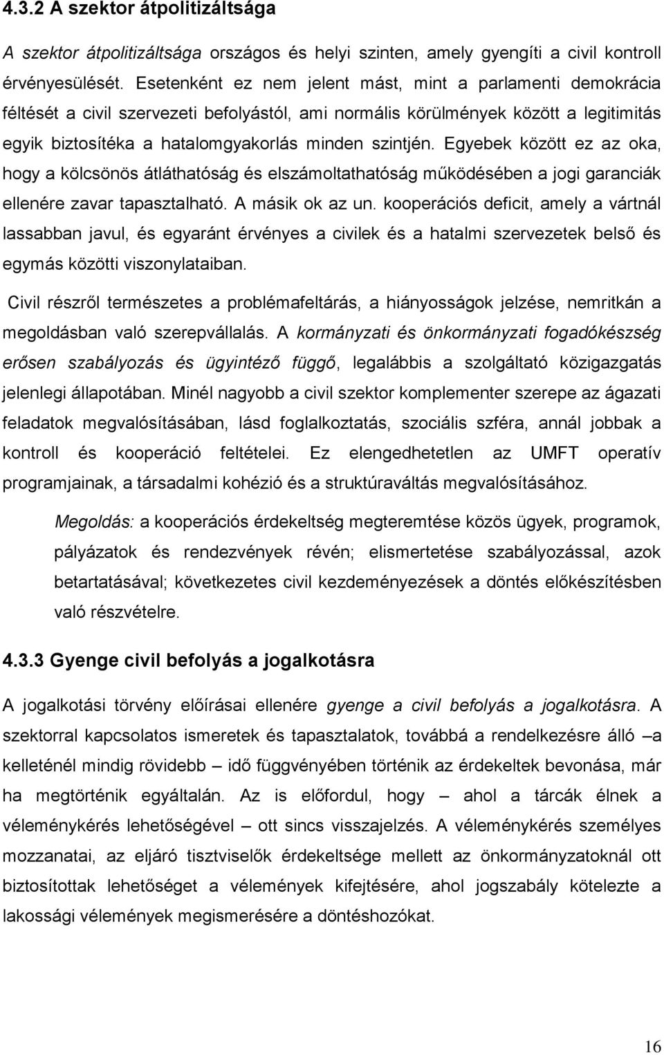 Egyebek között ez az oka, hogy a kölcsönös átláthatóság és elszámoltathatóság működésében a jogi garanciák ellenére zavar tapasztalható. A másik ok az un.