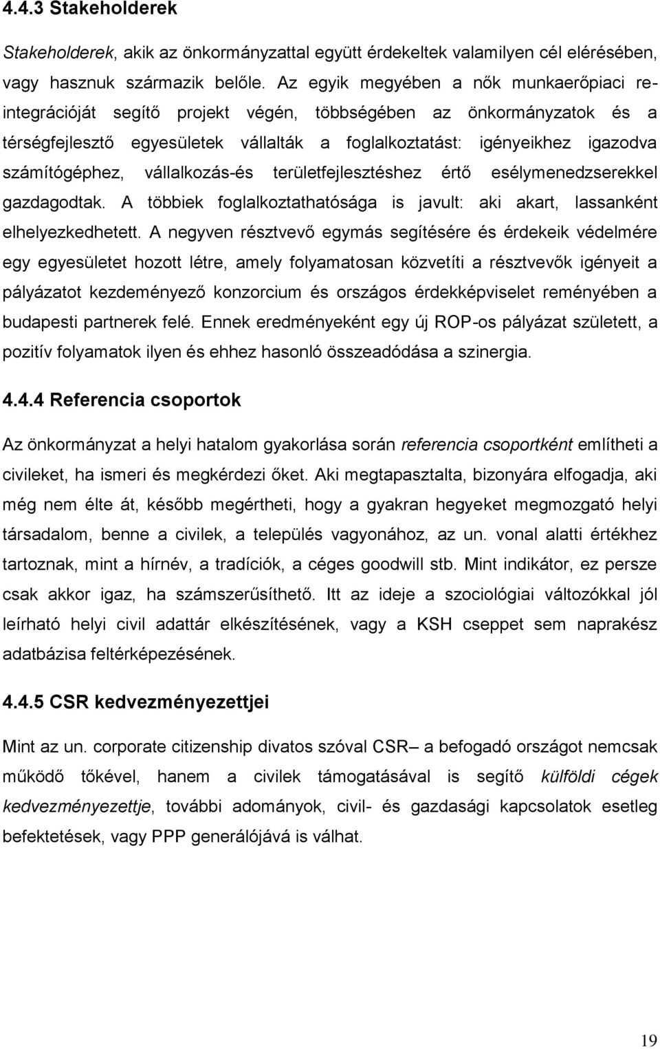 számítógéphez, vállalkozás-és területfejlesztéshez értő esélymenedzserekkel gazdagodtak. A többiek foglalkoztathatósága is javult: aki akart, lassanként elhelyezkedhetett.